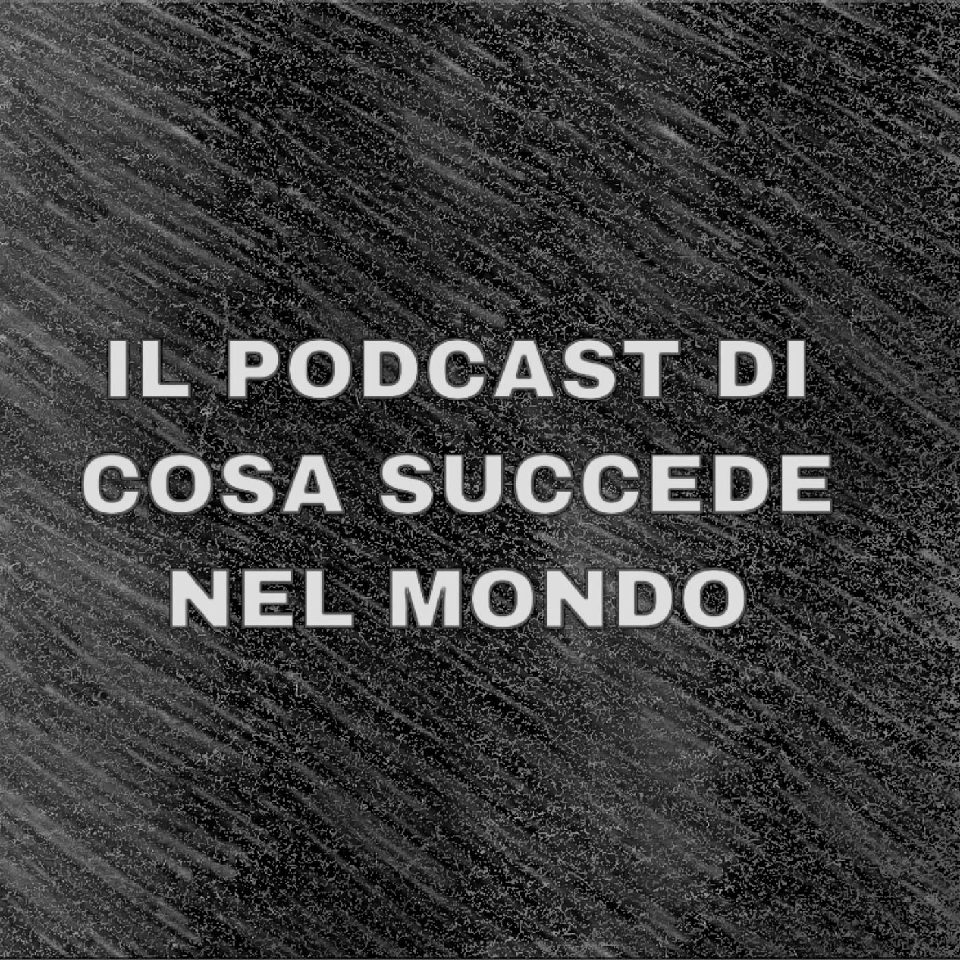 Il Podcast di Cosa succede nel Mondo