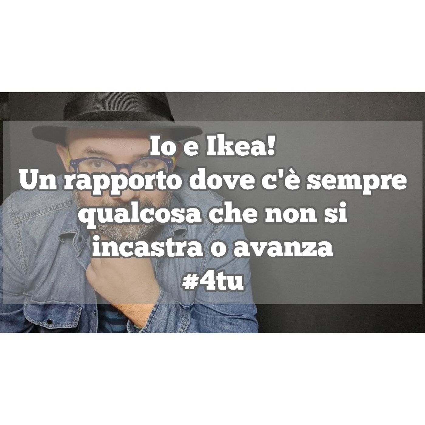 Episodio 1334 - Io e Ikea!
Un rapporto dove c'è sempre
qualcosa che non si
incastra o avanza
#4tu episode artwork