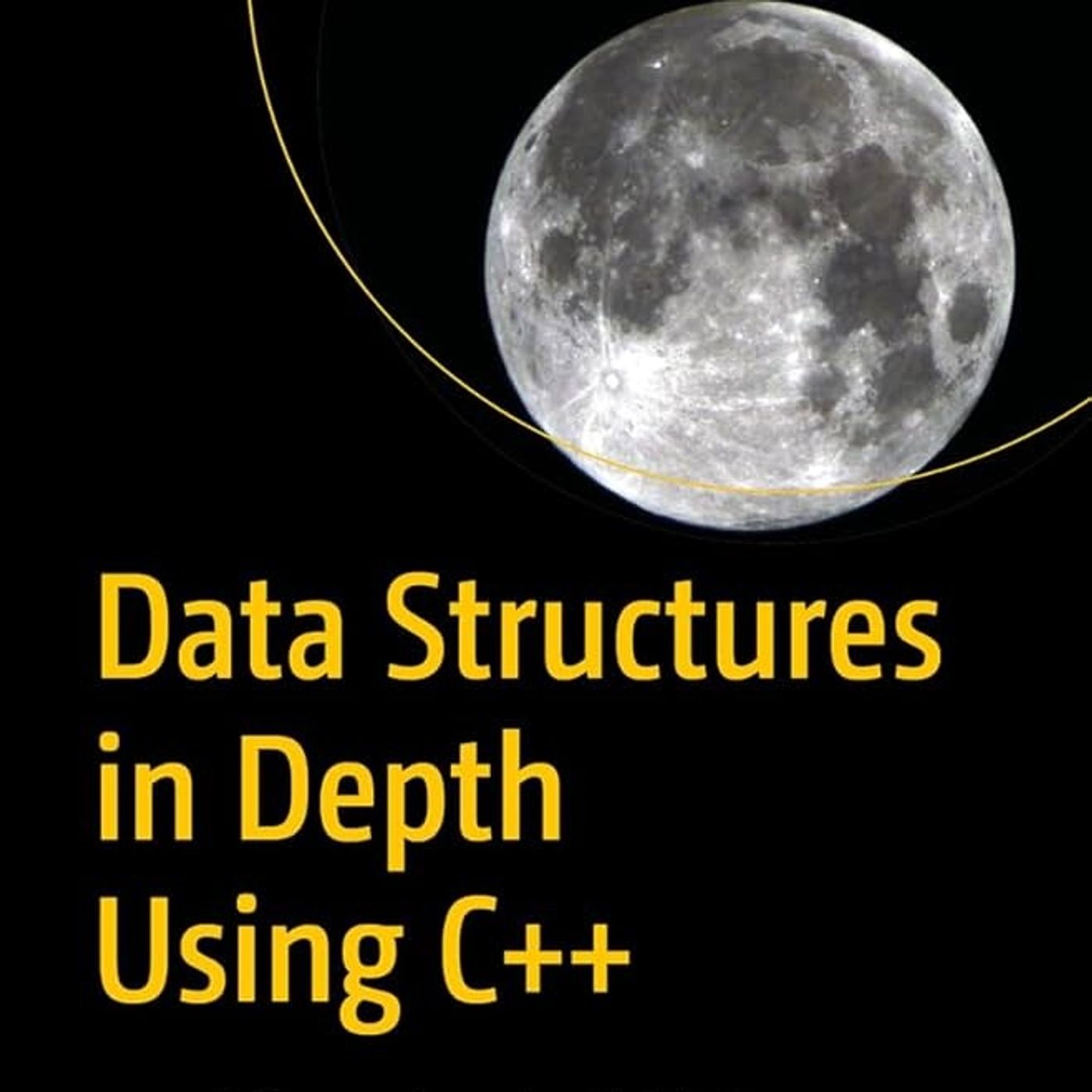 Data Structures in Depth Using C++: A Comprehensive Guide to Data Structure Implementation and Optimization in C++