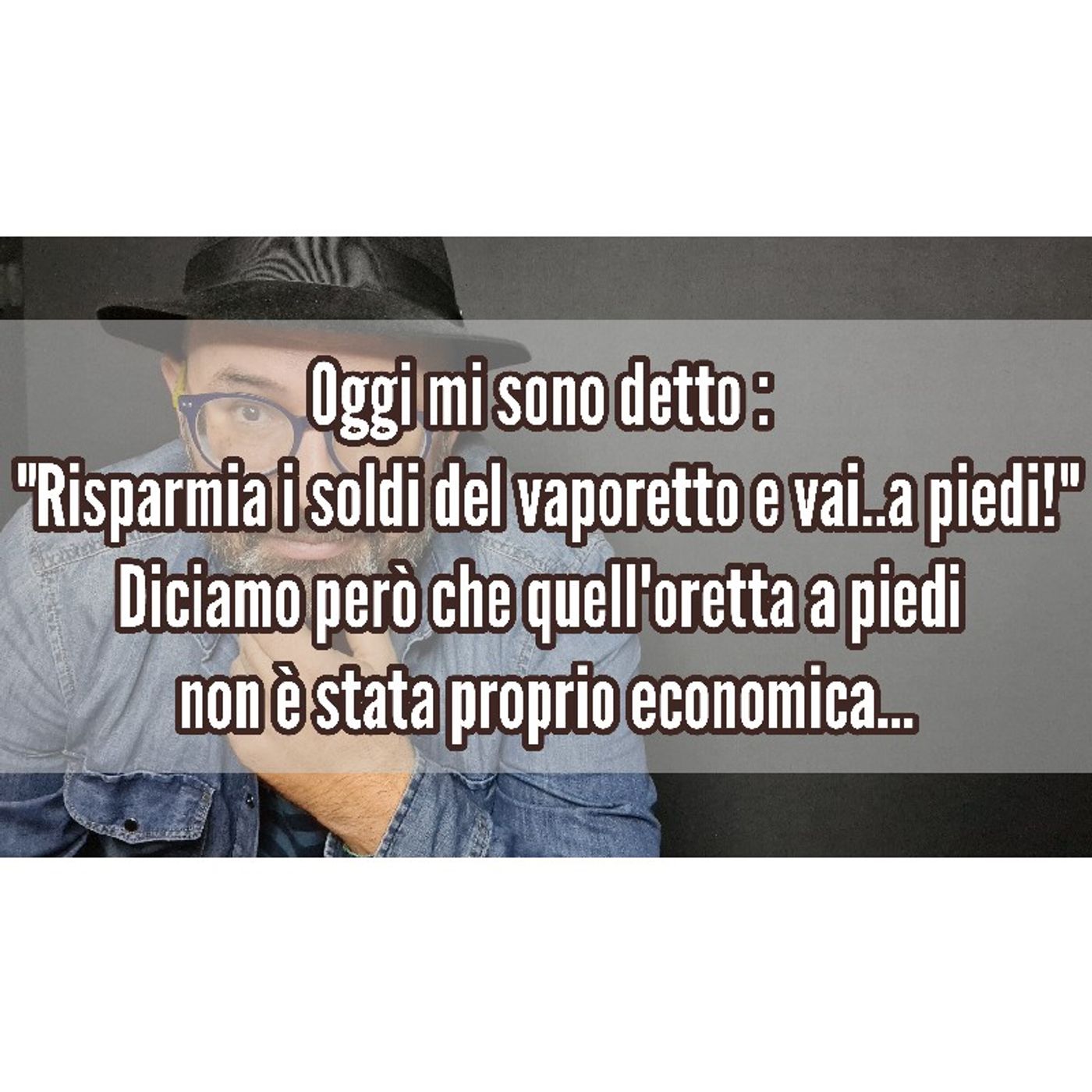 Episodio 1382 - Oggi mi sono detto : "Risparmia i soldi del vaporetto e vai a piedi!"
Però quell'ora a piedi non è stata proprio economica.. episode artwork