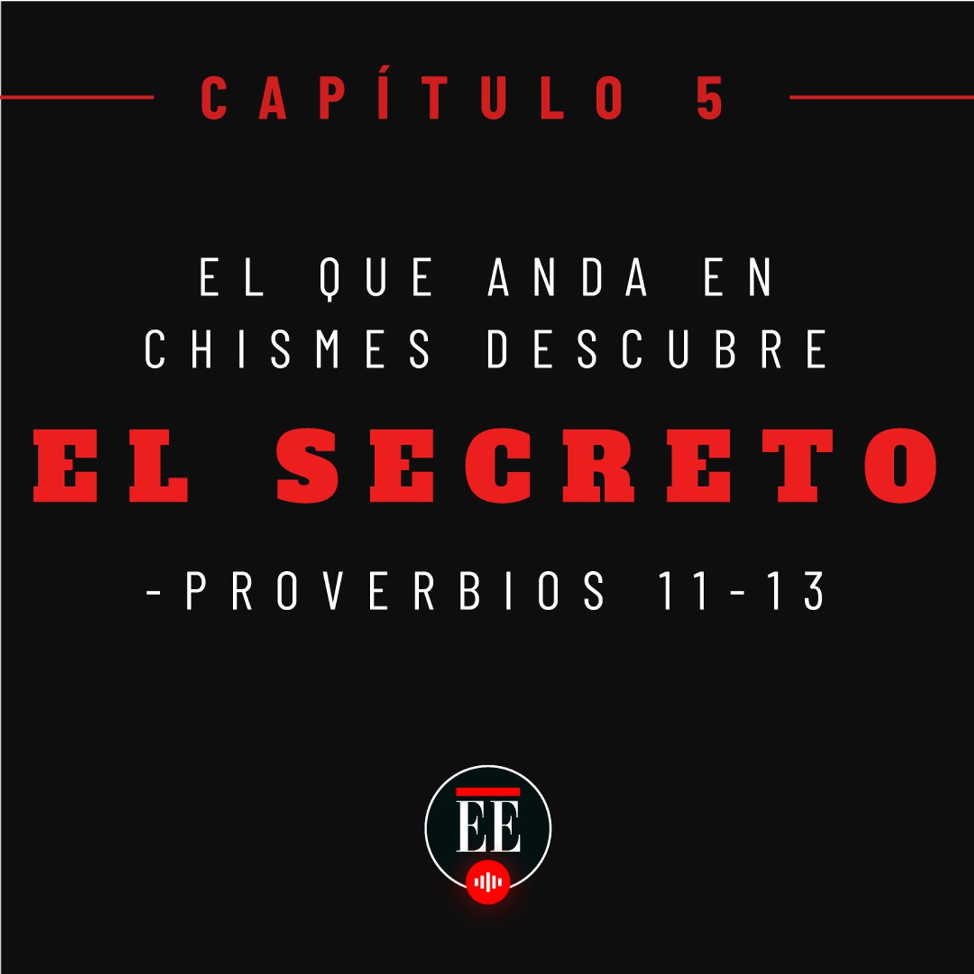 Capítulo 5 (El que anda en chismes descubre el secreto – proverbios 11:13-)
