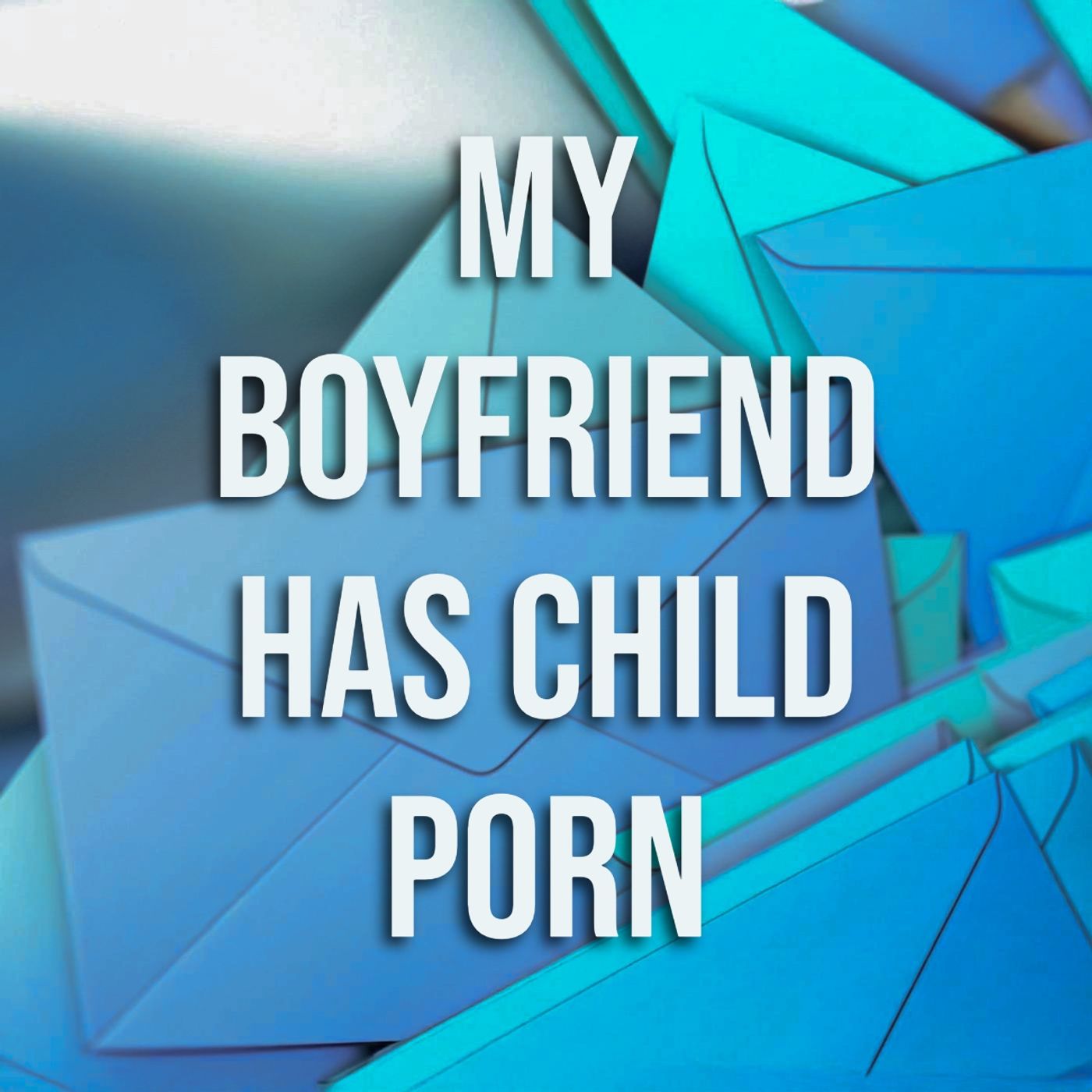 My Boyfriend Has Child Porn