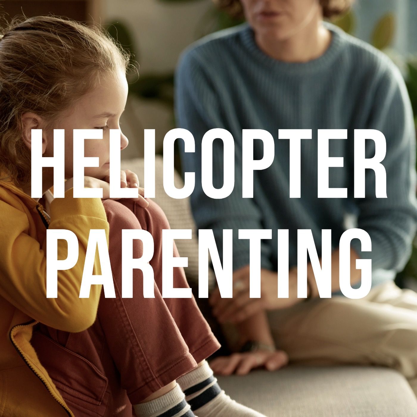 Helicopter Parenting (2016 Rerun) Helicopter Parenting (2016 Rerun)