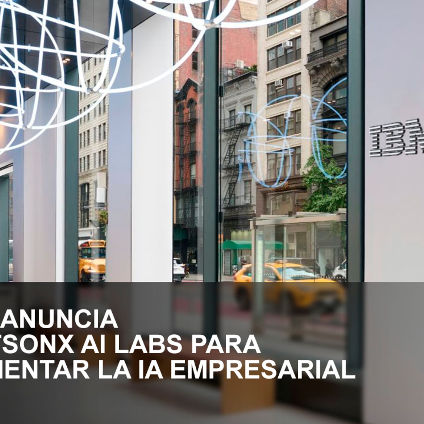 IBM ANUNCIA WATSONX AI LABS PARA FOMENTAR LA IA EMPRESARIAL episode artwork