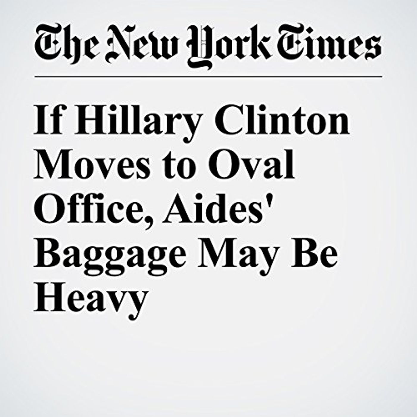 If Hillary Clinton Moves to Oval Office, Aides' Baggage May Be Heavy Audiobook episode artwork