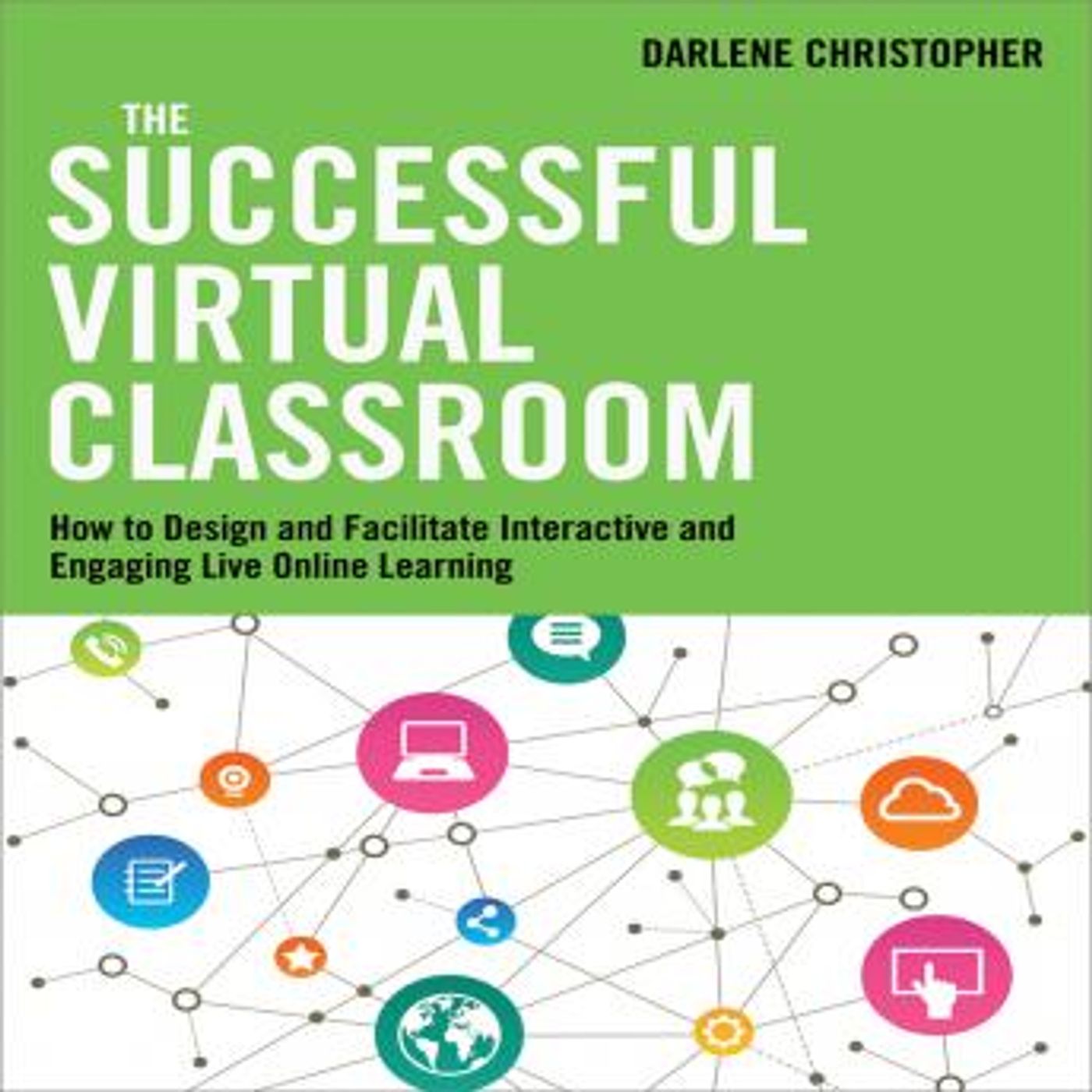 The Successful Virtual Classroom: How to Design and Facilitate Interactive and Engaging Live Online Learning by Darlene Christopher episode artwork