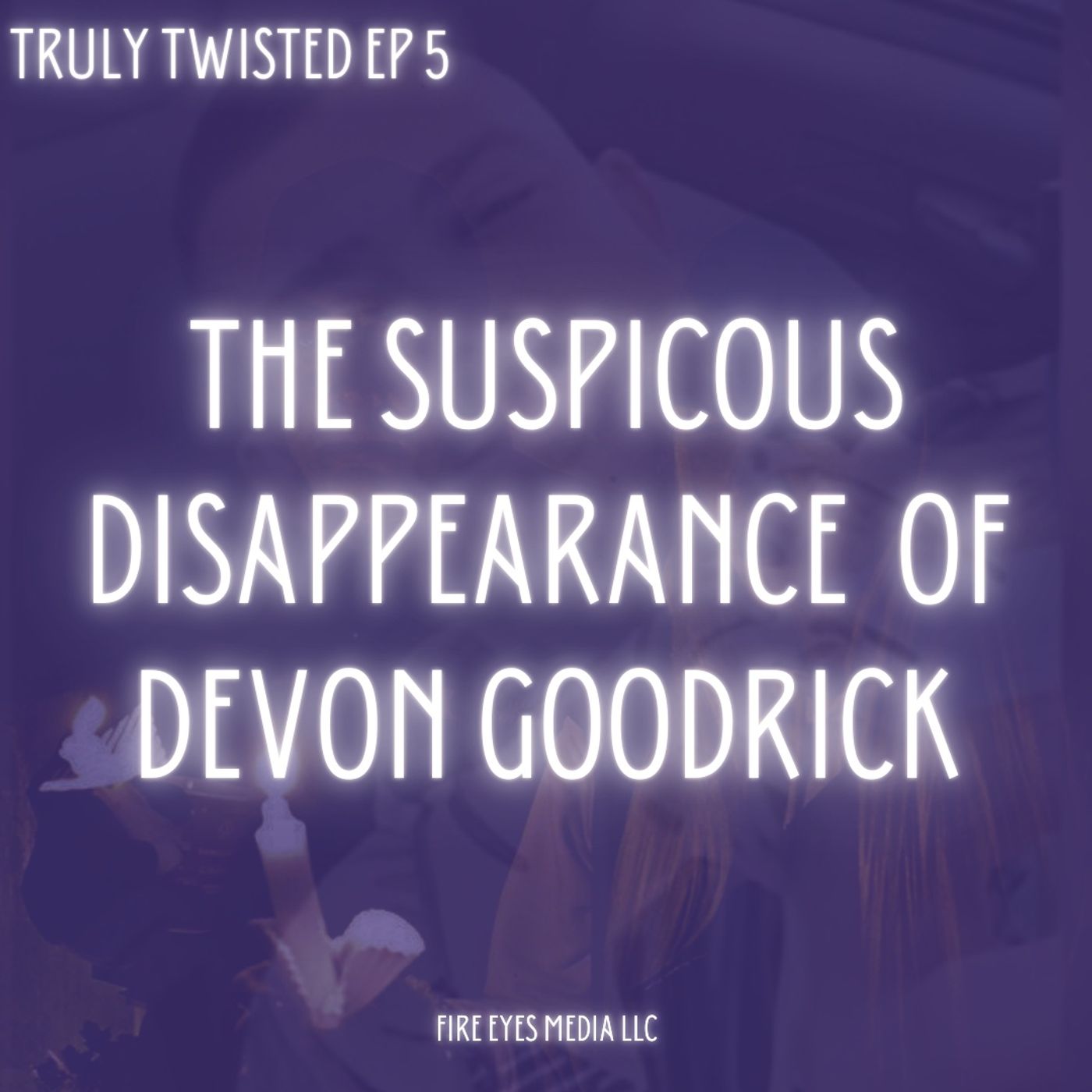 Ep 5 | The Suspicious Disappearance of Devon Goodrick