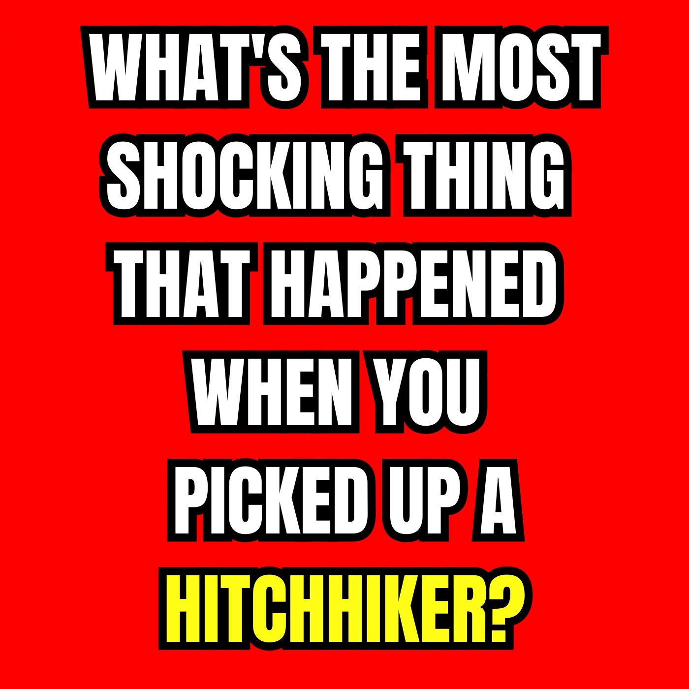 What's The Most Shocking Thing That Happened When You Picked Up A Hitchhiker?