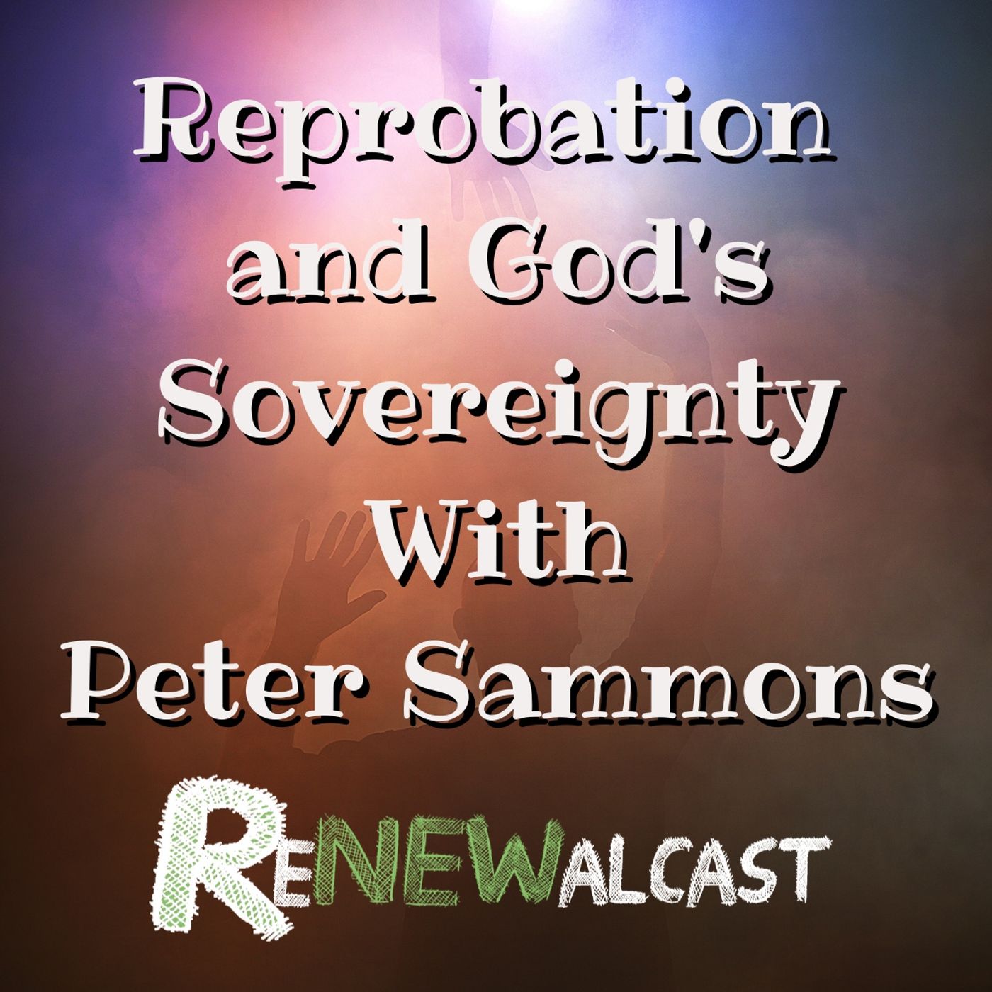 Reprobation and God’s Sovereignty with Peter Sammons