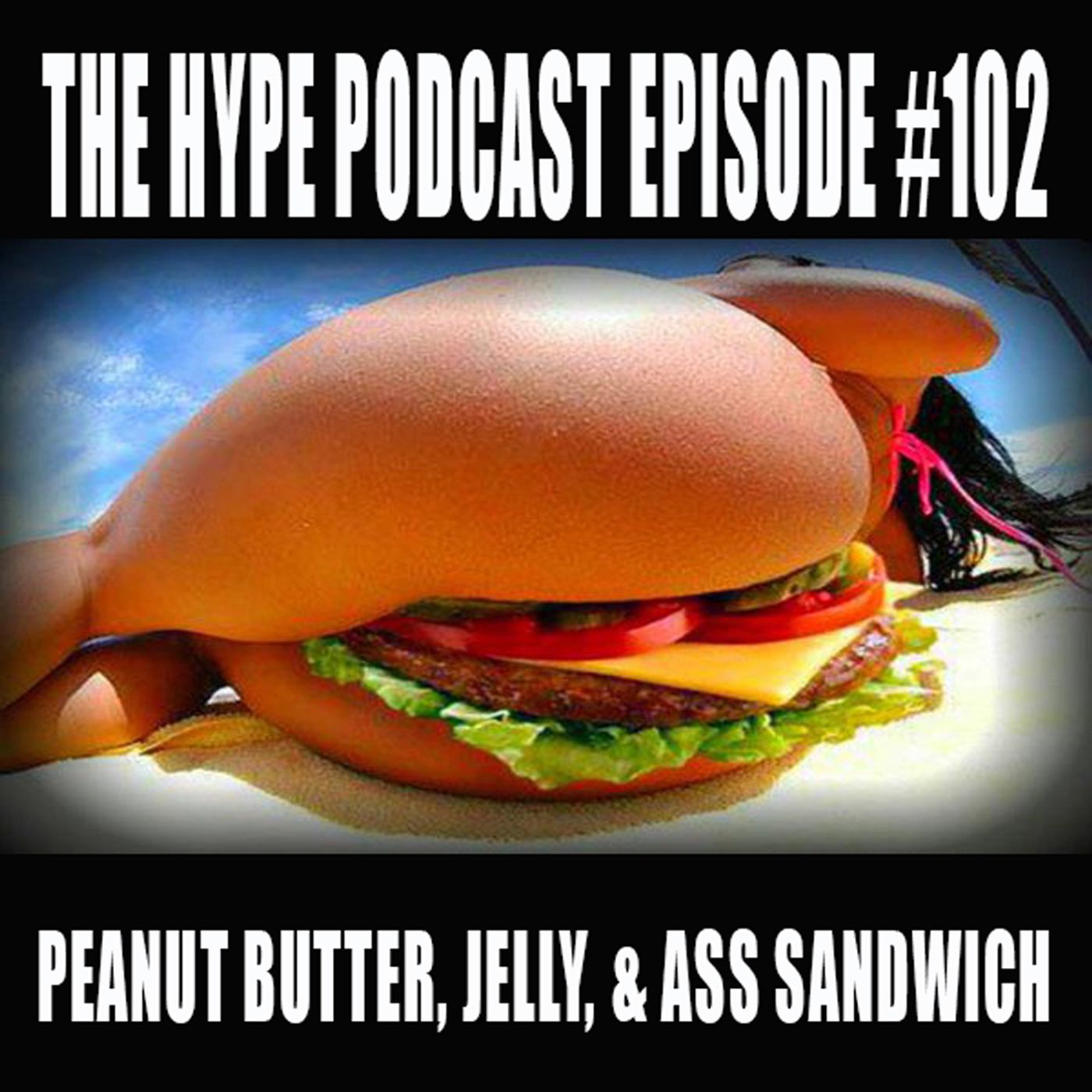 The Hype Podcast episode #101.5: Peanut Butter, jelly, & Ass Sandwich episode artwork