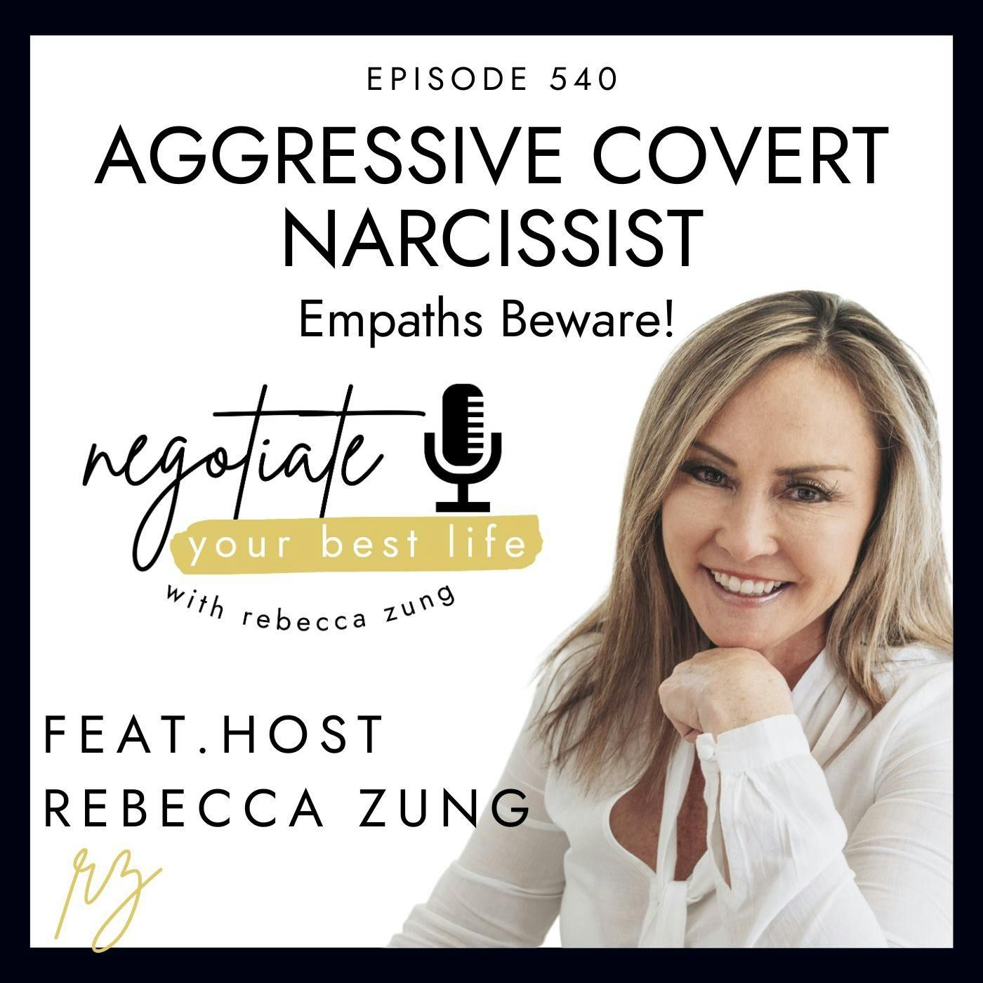 Aggressive Covert Narcissist (Empaths Beware!) with Rebecca Zung on Negotiate Your Best Life #540 episode artwork