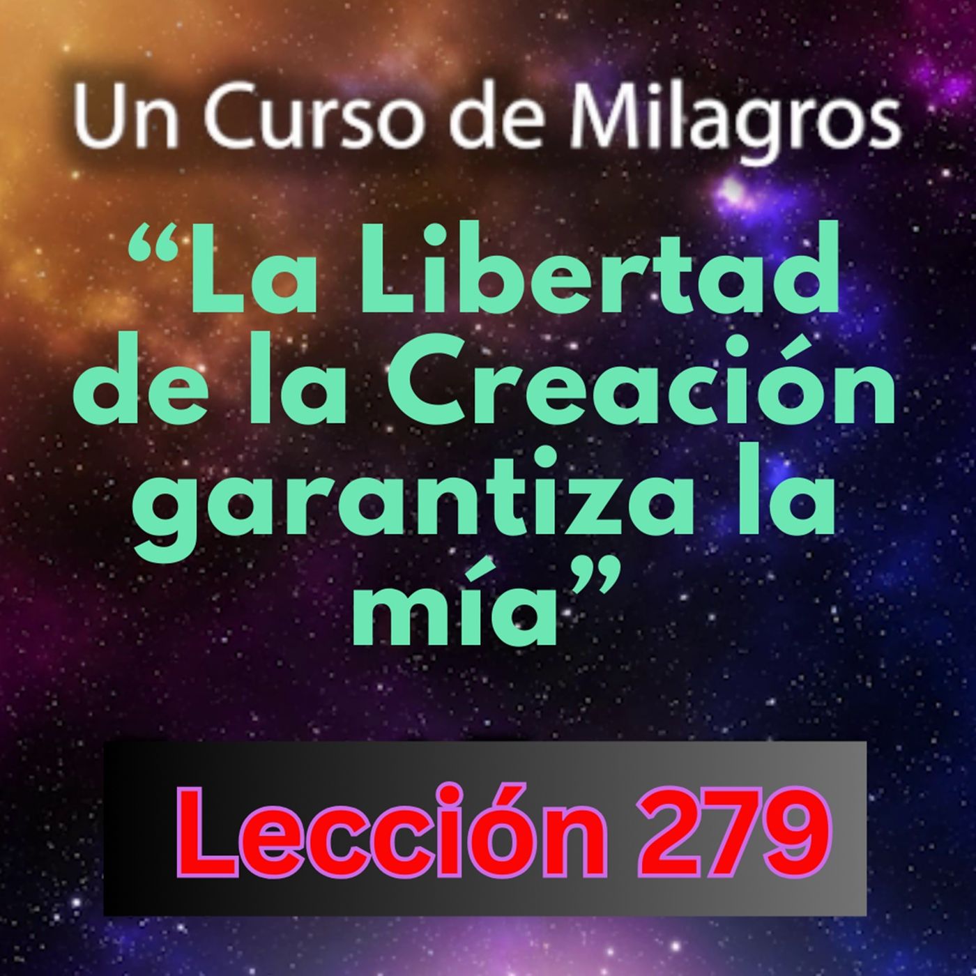 LECCIÓN 279-"La Libertad de la Creación garantiza la mía" Un Curso de Milagros (con fondo musical) episode artwork