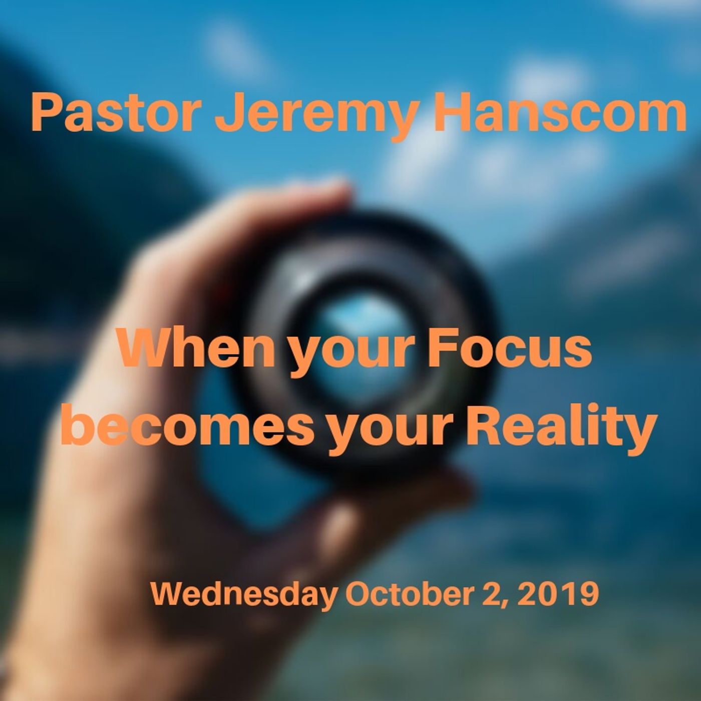 Pastor Jeremy Hanscom: When your Focus becomes Your Reality. Wednesday October 2, 2019