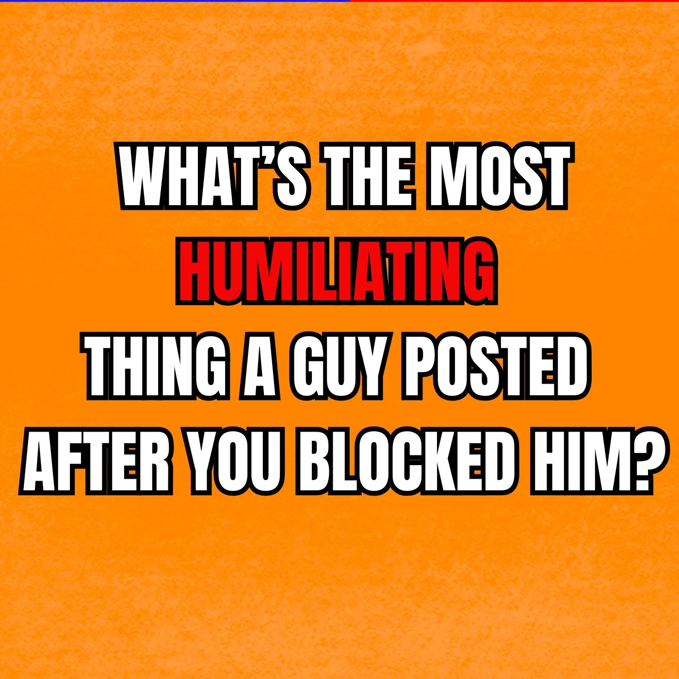 What’s The Most HUMILIATING Thing A GUY POSTED After You BLOCKED Him?