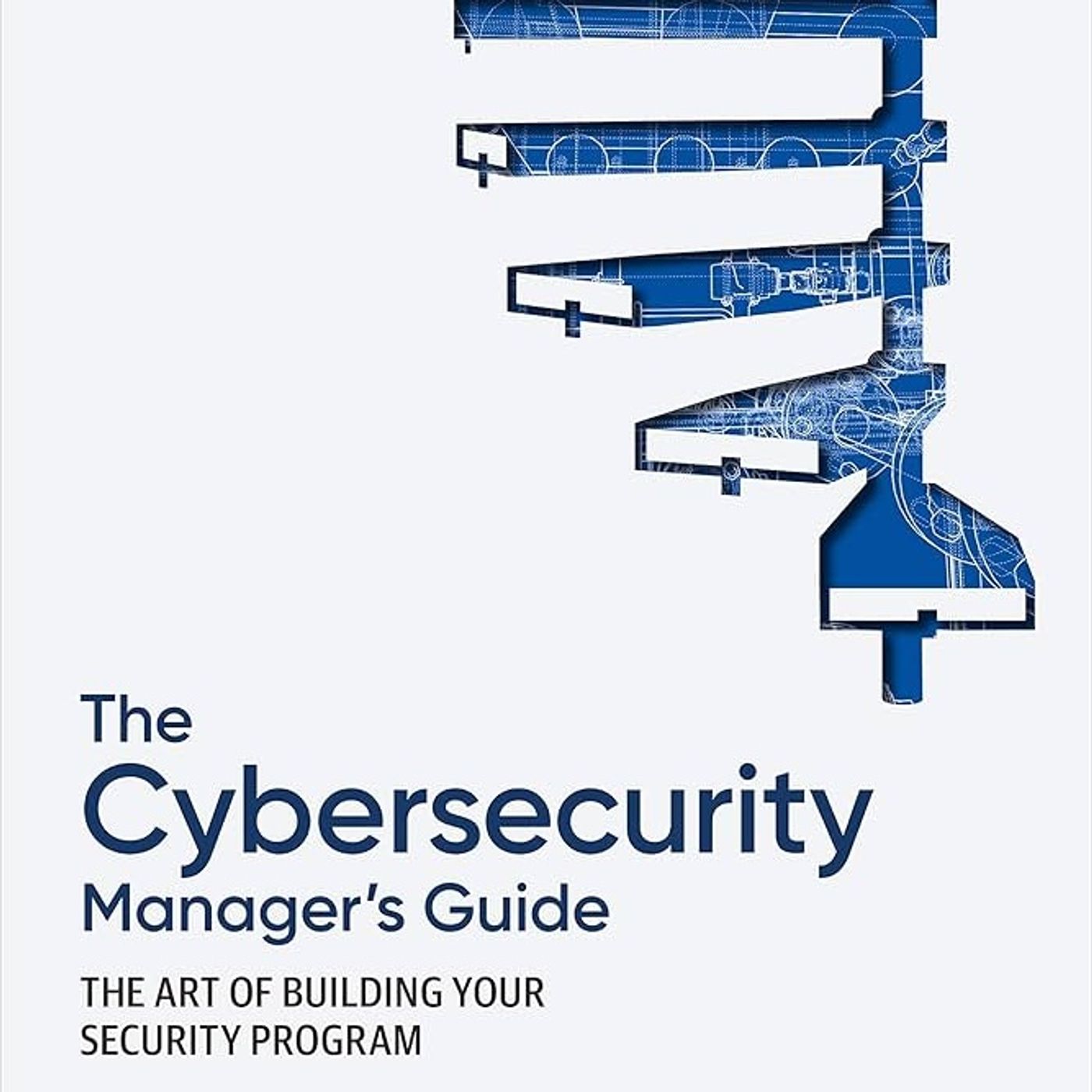 The Cybersecurity Manager's Guide: The Art of Building Your Security Program