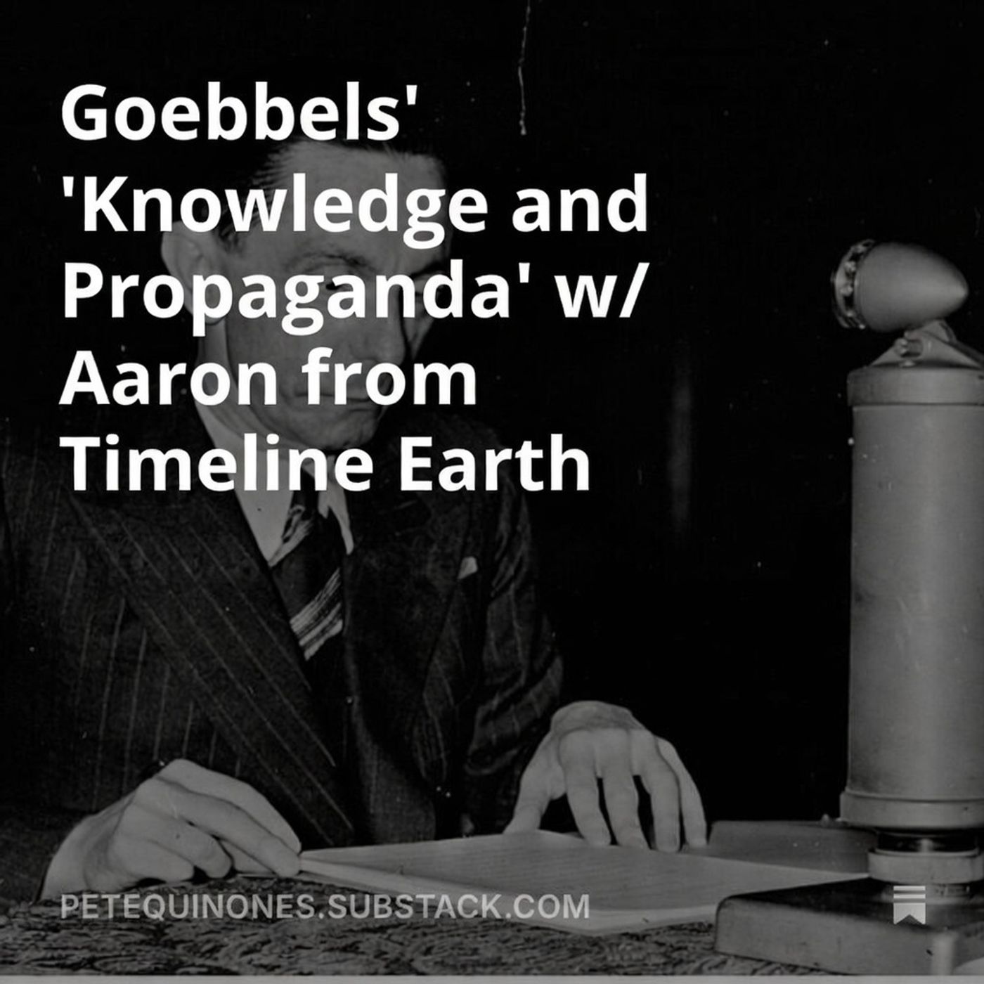 Goebbels' 'Knowledge and Propaganda' w/ Aaron from Timeline Earth