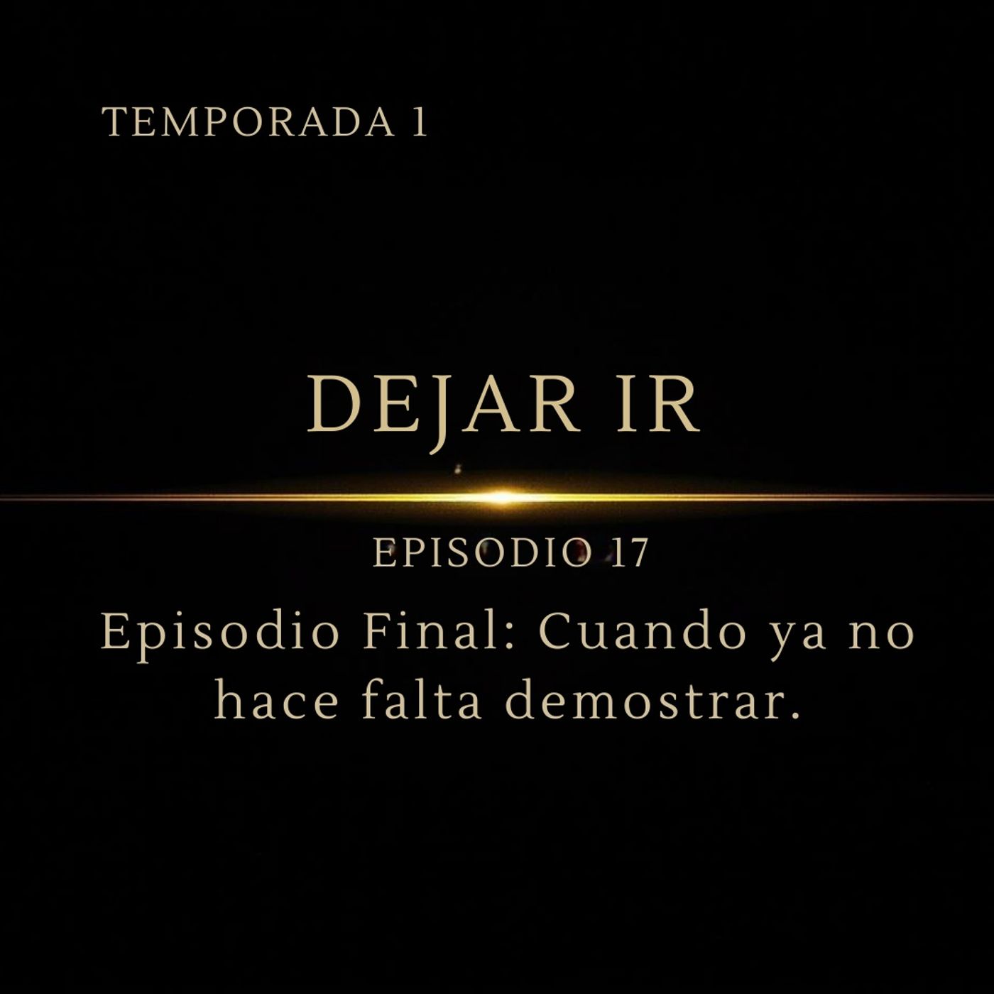 Dejando Ir – Episodio 17 | Final: Cuando ya no hace falta demostrar.