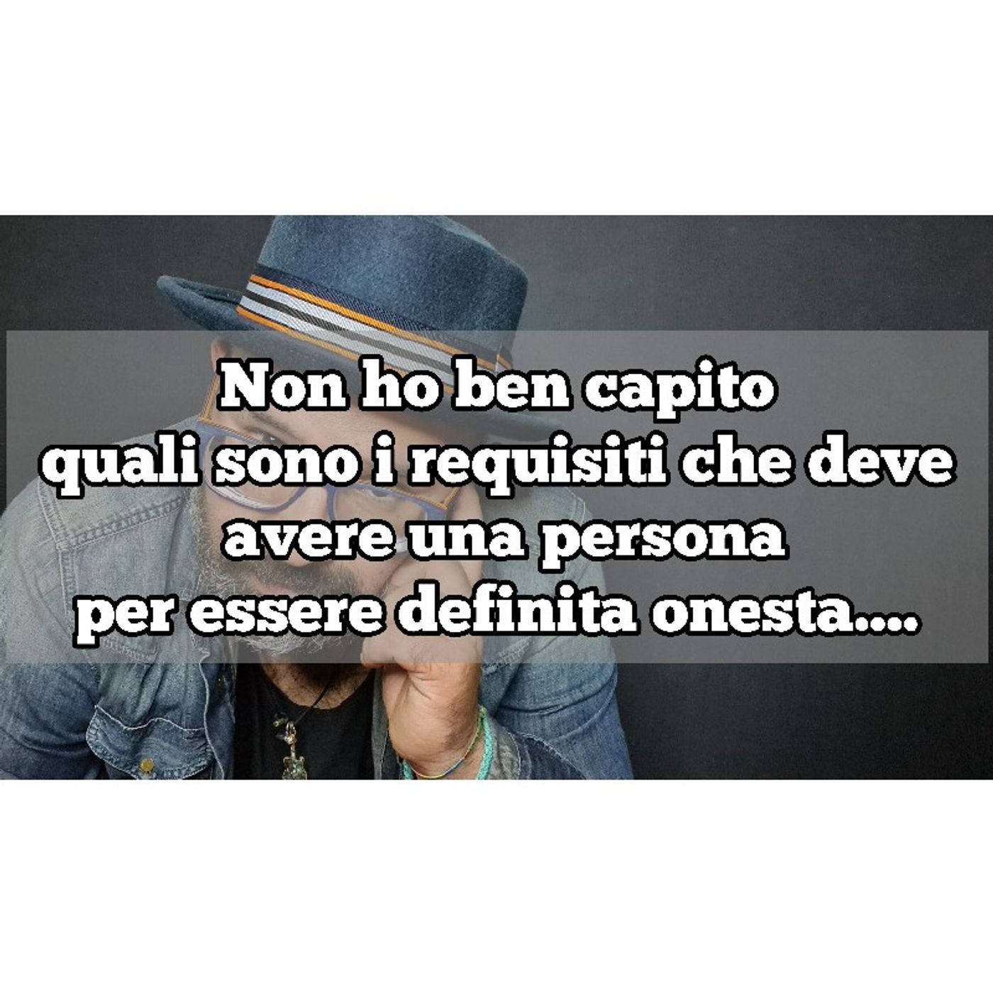 Episodio 1351 - Non ho ben capito
quali sono i requisiti che deve avere una persona
per essere definita onesta. episode artwork