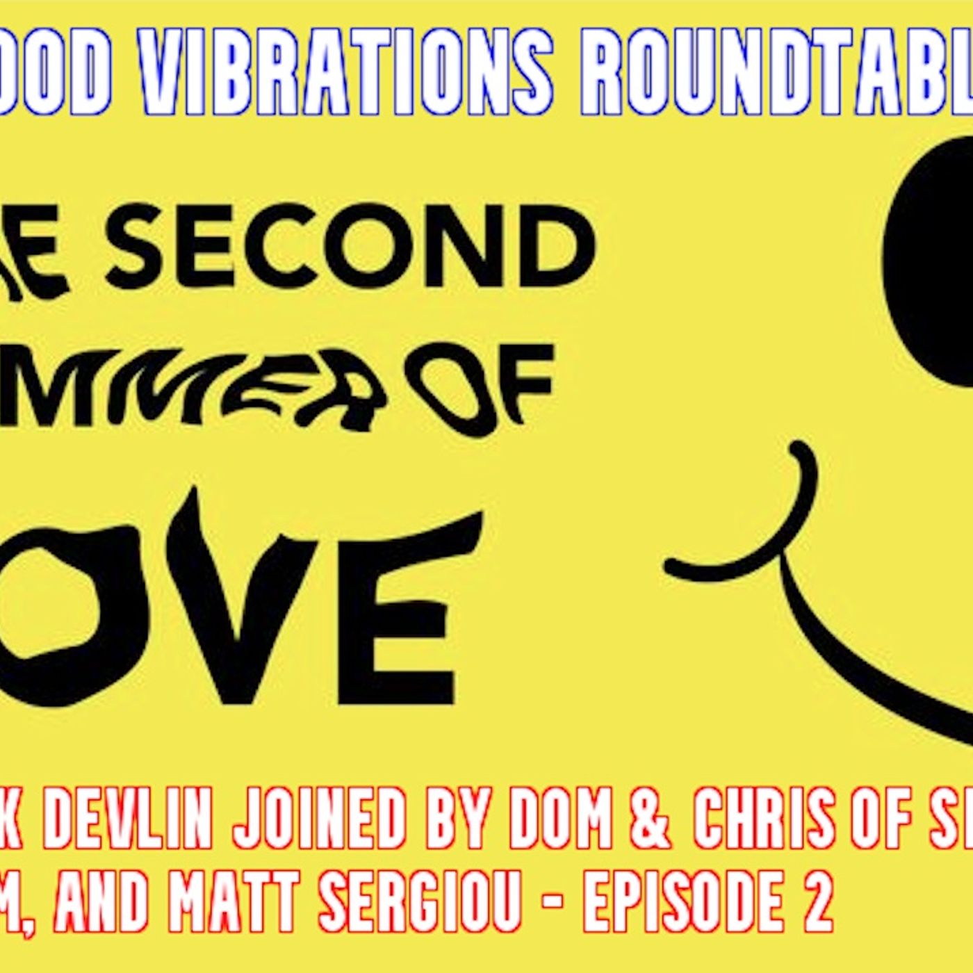 Good Vibrations Podcast: Second Summer of Love Roundtable - Episode 2