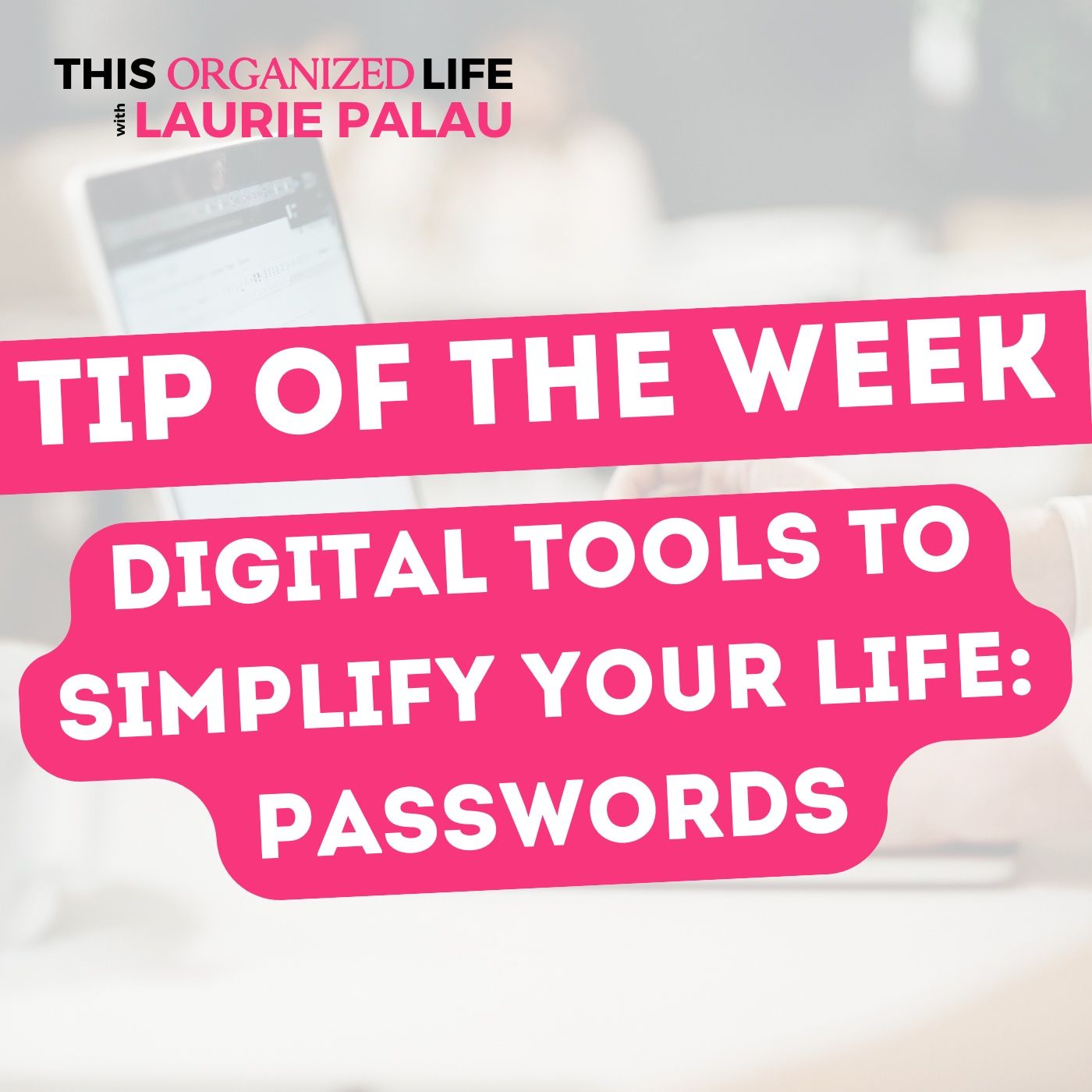 Tip of the Week: Digital Tools to Simplify Your Life: Passwords | Ep 92