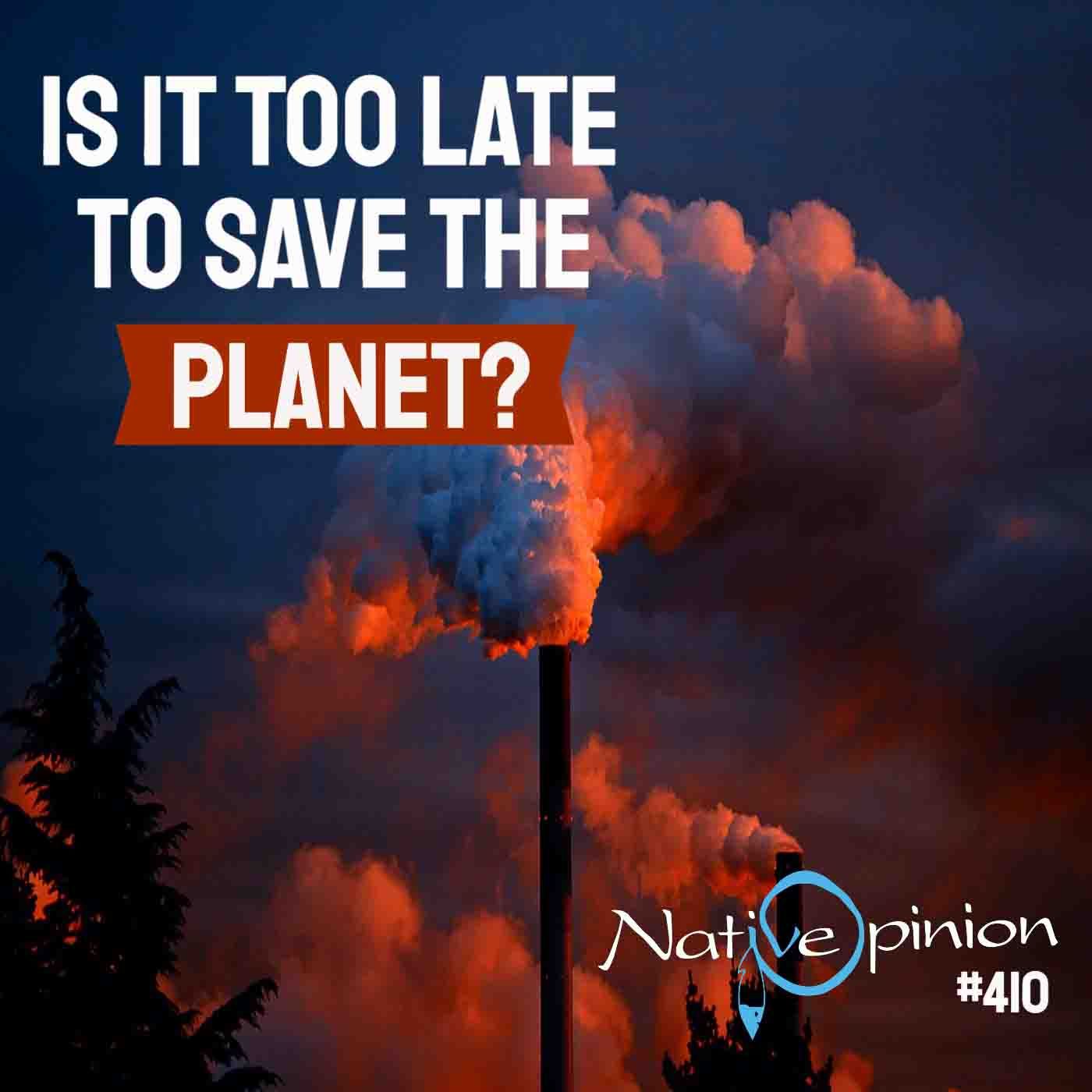 Episode 410:   “Is it Too Late to Save the Planet?” - podcast episode cover