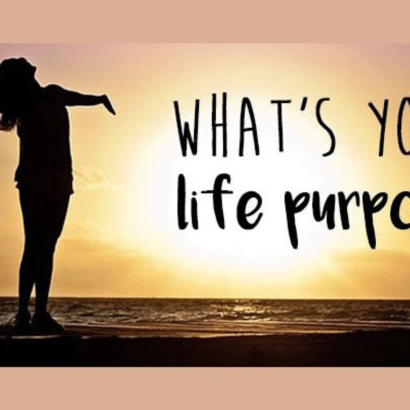 What's the Purpose Of Life?