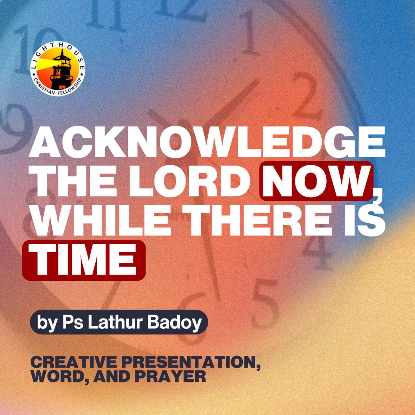 Acknowledge the Lord Now While There is Time by Ps Lathur Badoy