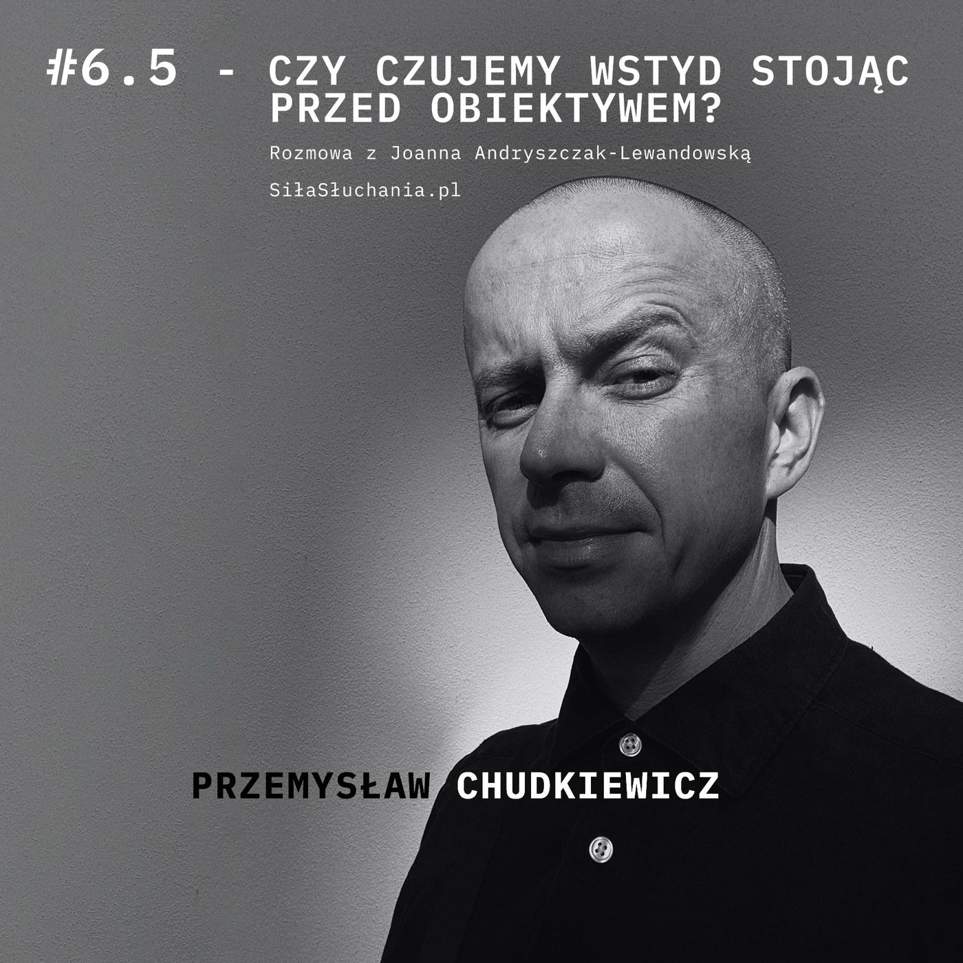 Podcast #6.5   - Czy czujemy wstyd stając przed obiektywem? - Joanna Lewandowska - Przemysław Chudkiewicz