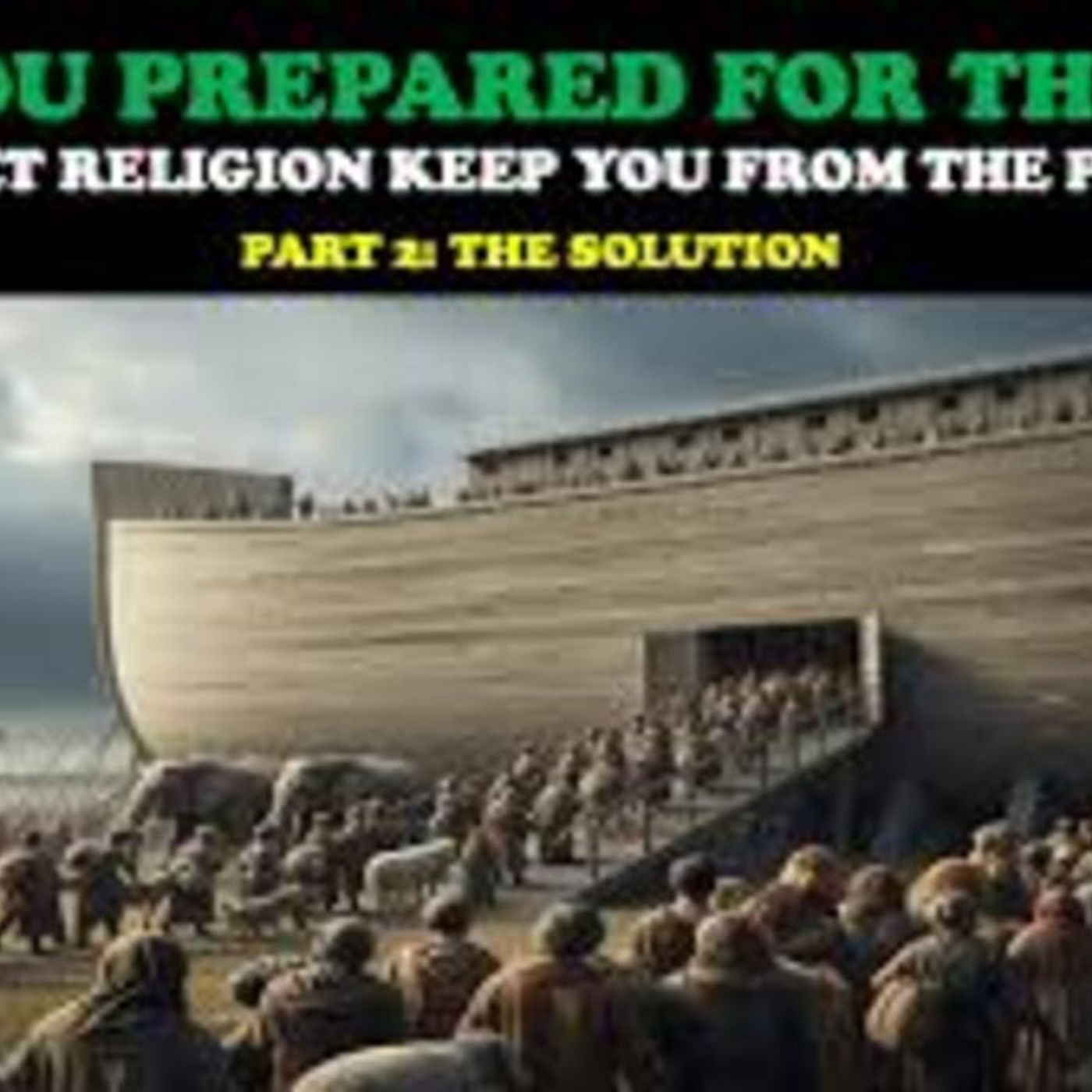 ARE YOU PREPARED FOR THE ARK_ DON_T LET RELIGION KEEP YOU FROM THE PROMISES (PART 2_ THE SOLUTION