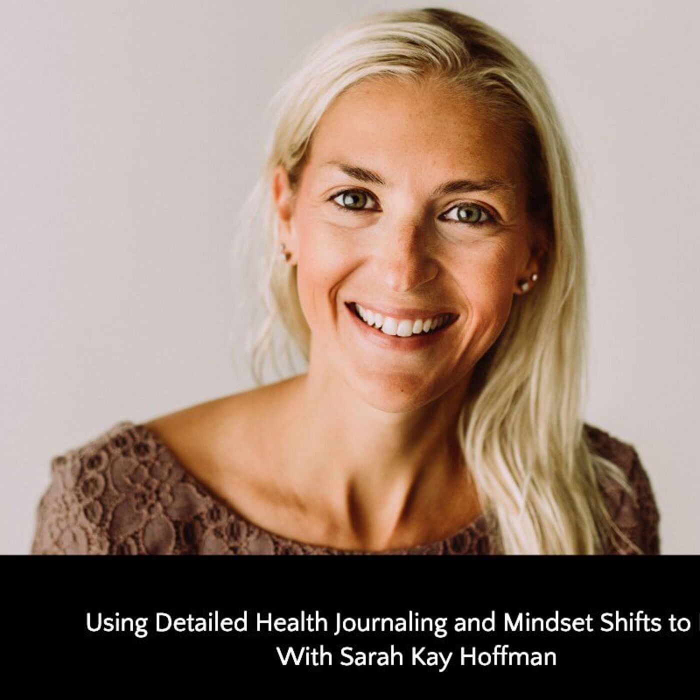 391: Using Detailed Health Journaling and Mindset Shifts to Heal With Sarah Kay Hoffman episode artwork