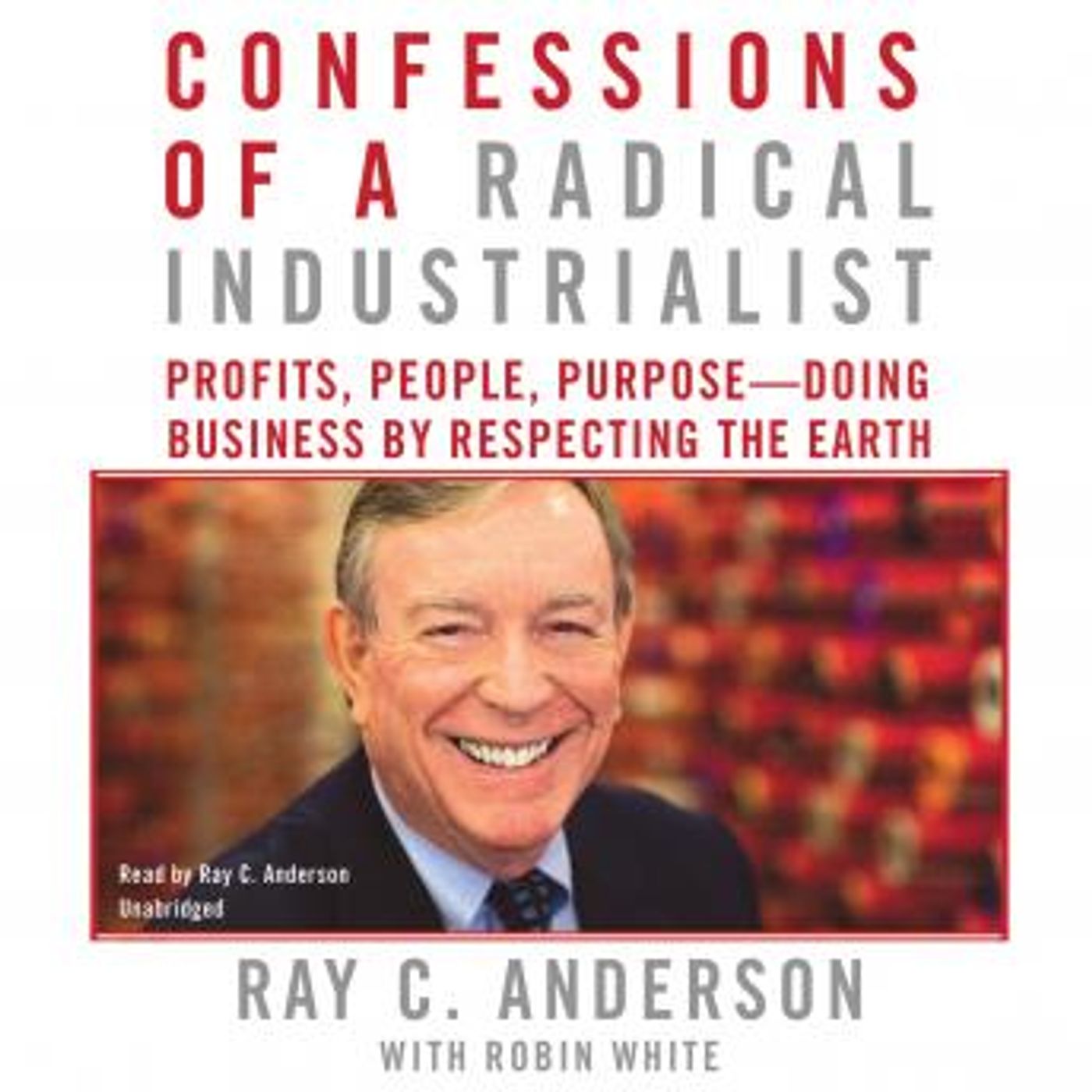 Confessions of a Radical Industrialist: Profits, People, Purpose–Doing Business by Respecting the Earth by Ray C. Anderson episode artwork