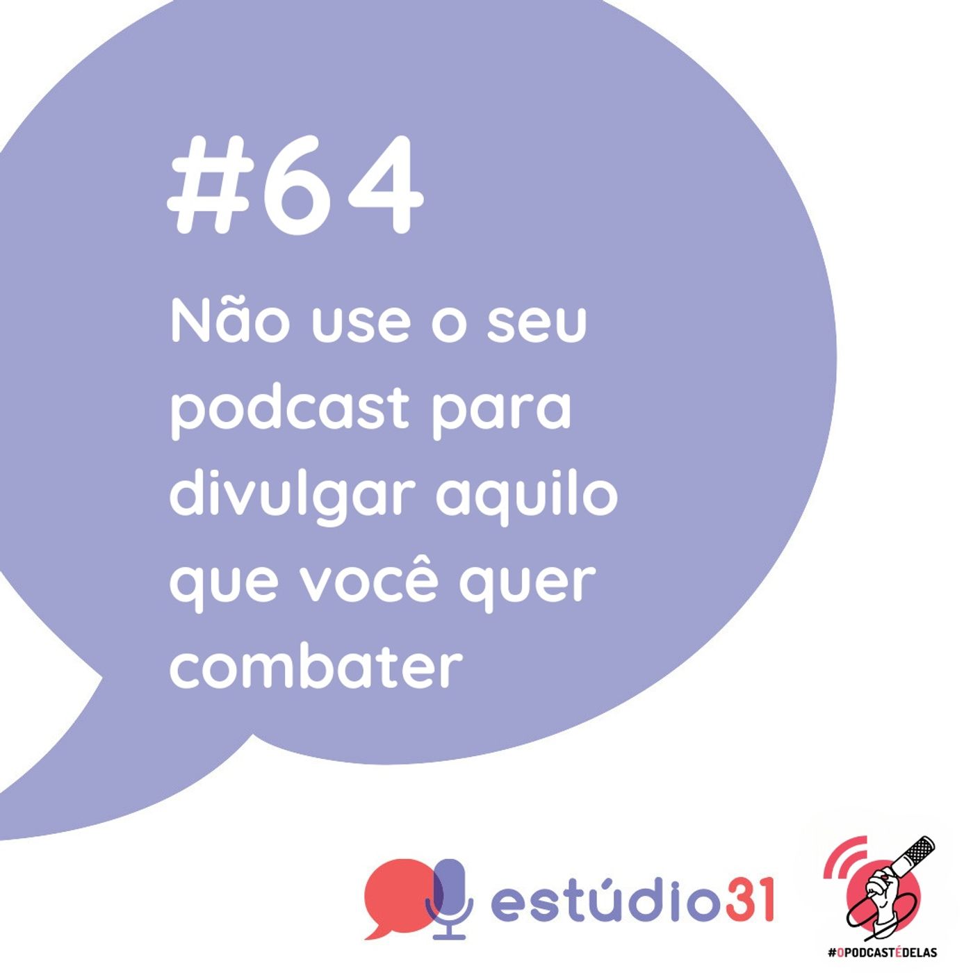 Ep. 64 - Não use o seu podcast para divulgar aquilo que você quer combater