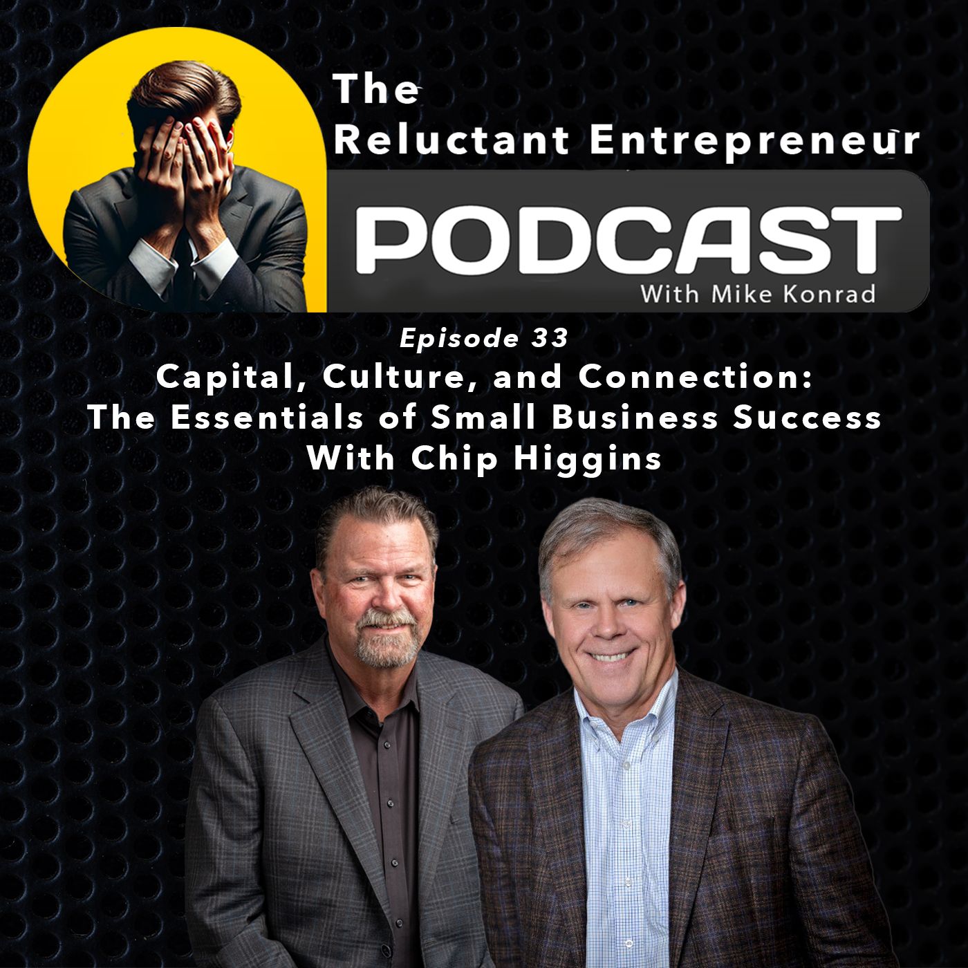 Capital, Culture, & Connection: The Essentials of Small Business Success with Chip Higgins - Episode 33