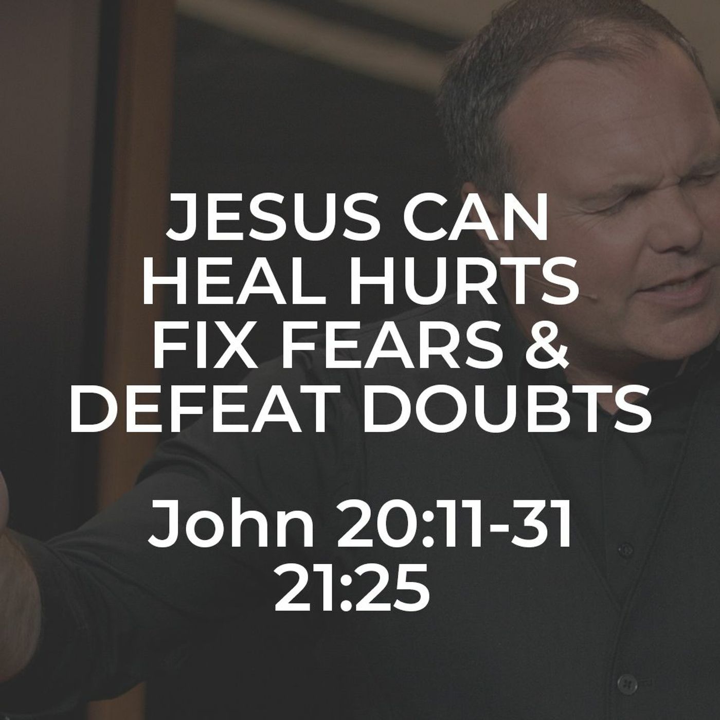 John #44 - Jesus Can Heal Hurts, Fix Fears, and Defeat Doubts