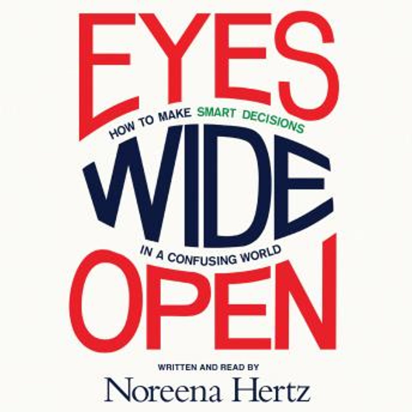 Eyes Wide Open: How to Make Smart Decisions in a Confusing World by Noreena Hertz episode artwork