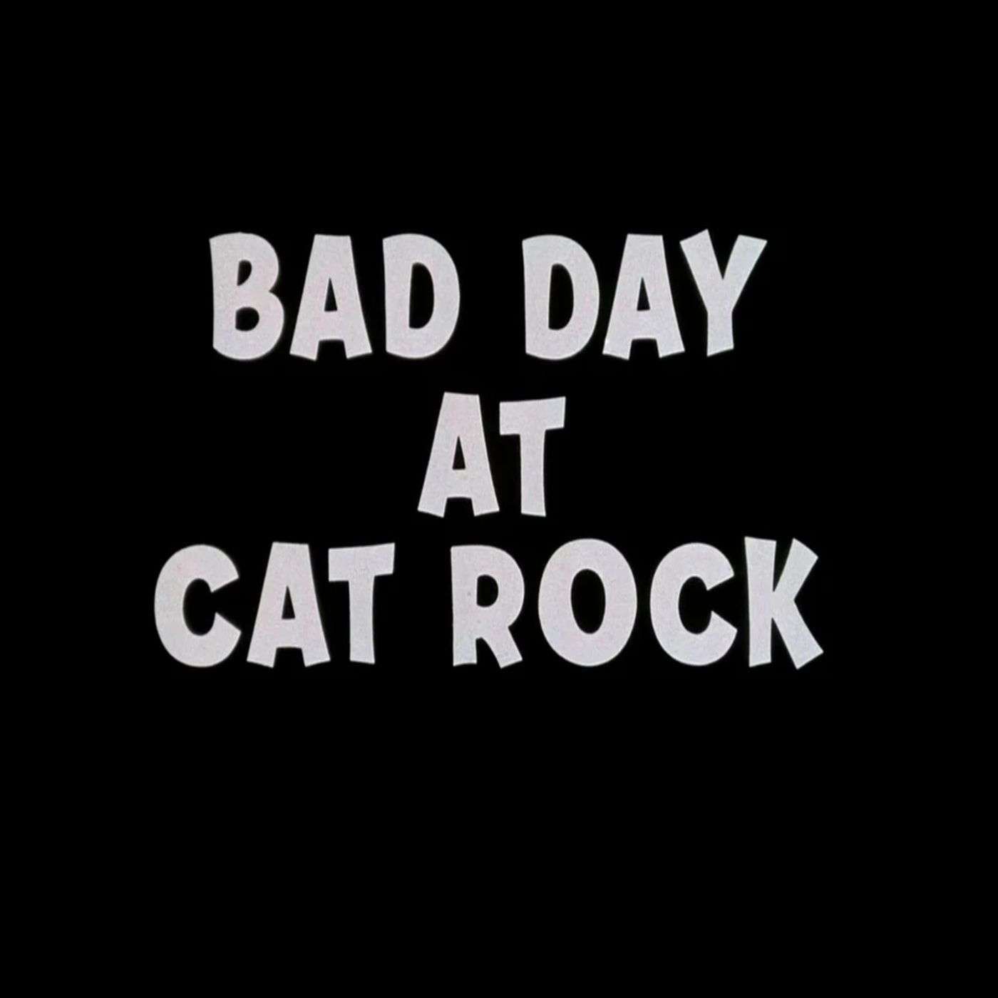 136. Bad Day at Cat Rock