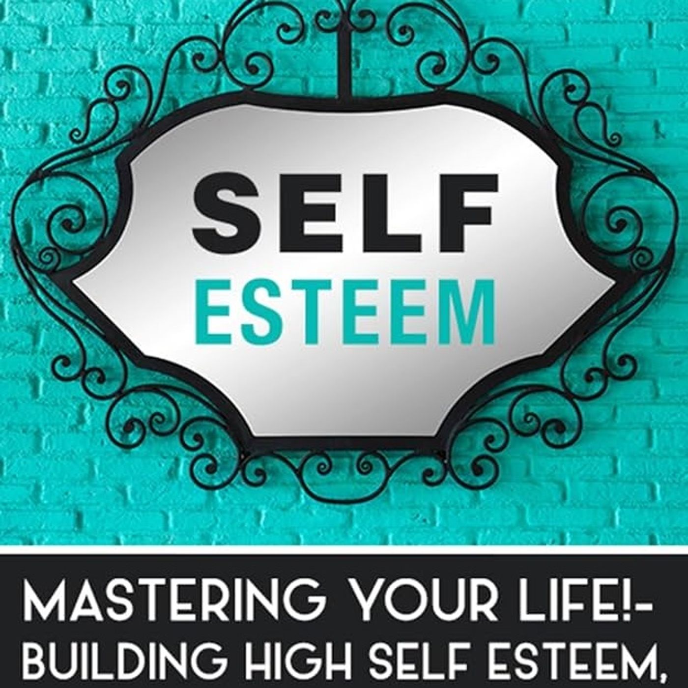 Self Esteem: Mastering Your Life!- Building High Self Esteem, Confidence and Defeating Doubt (Self Esteem, confidence, doubt)