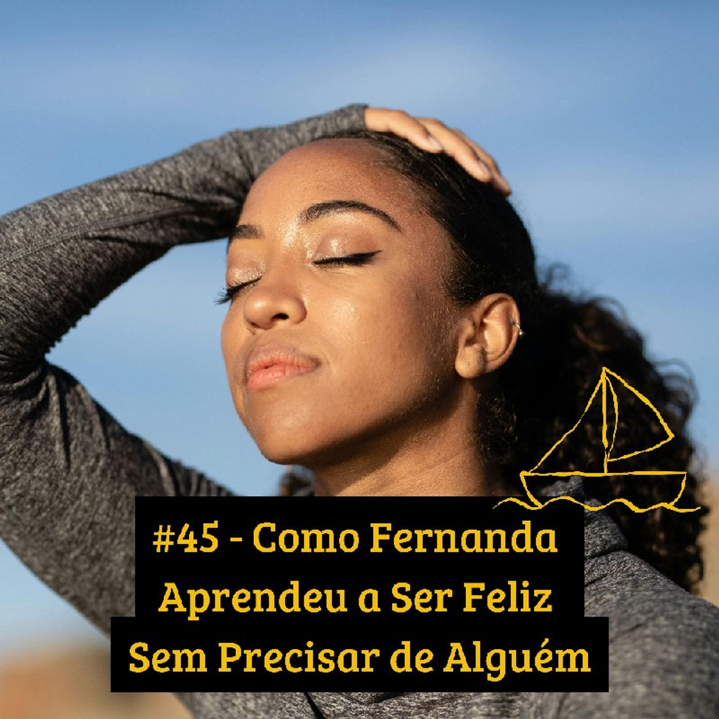 #45 - Como Fernanda Aprendeu a Ser Feliz Sem Precisar de Alguém