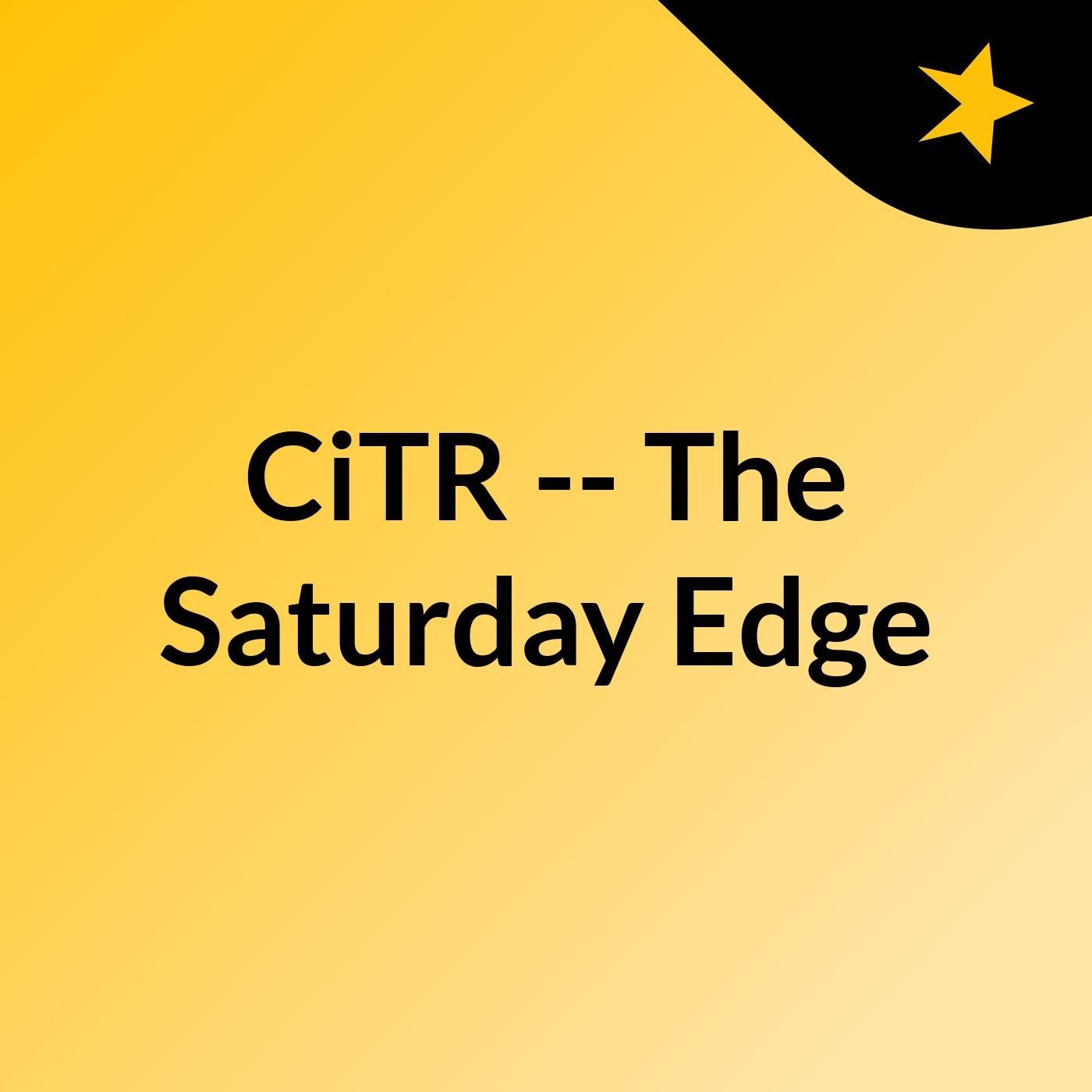 CiTR — The Saturday Edge