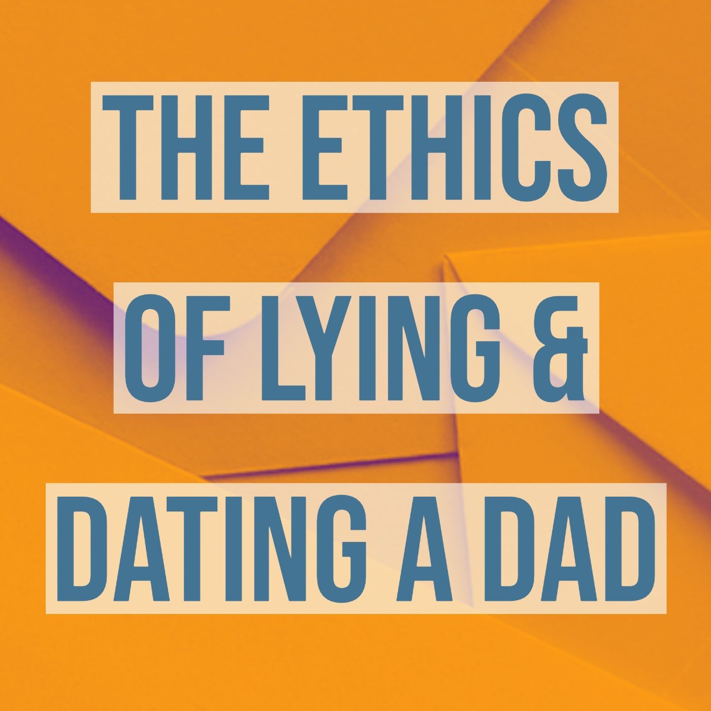 The Ethics of Lying & Dating a Dad