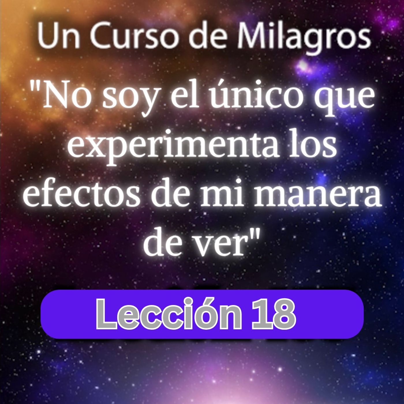 LECCIÓN 18 - No soy el único que experimenta los efectos de mi manera de ver. Libro de Ejercicios. Un Curso de Milagros (con fondo musical) episode artwork