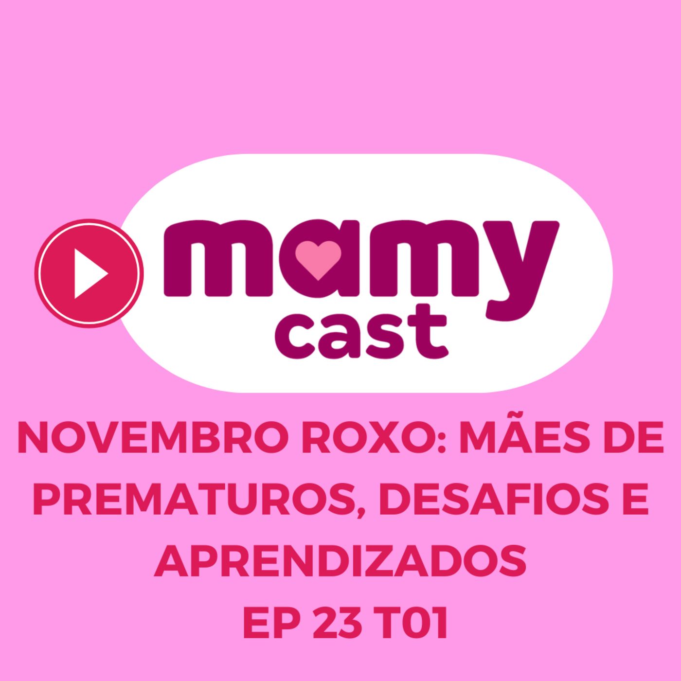 Novembro Roxo: Mães de prematuros desafios e aprendizados - EP 23 T 01 MamyCast episode artwork
