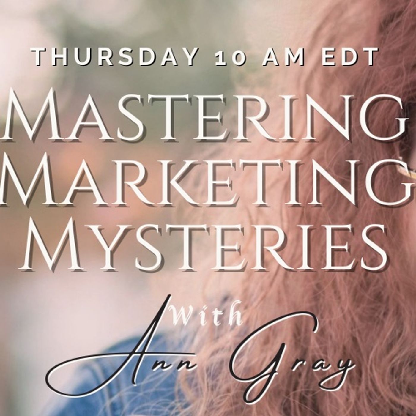 Mastering Marketing Mysteries, With Ann Gray The "Queen of Social Media Marketing."