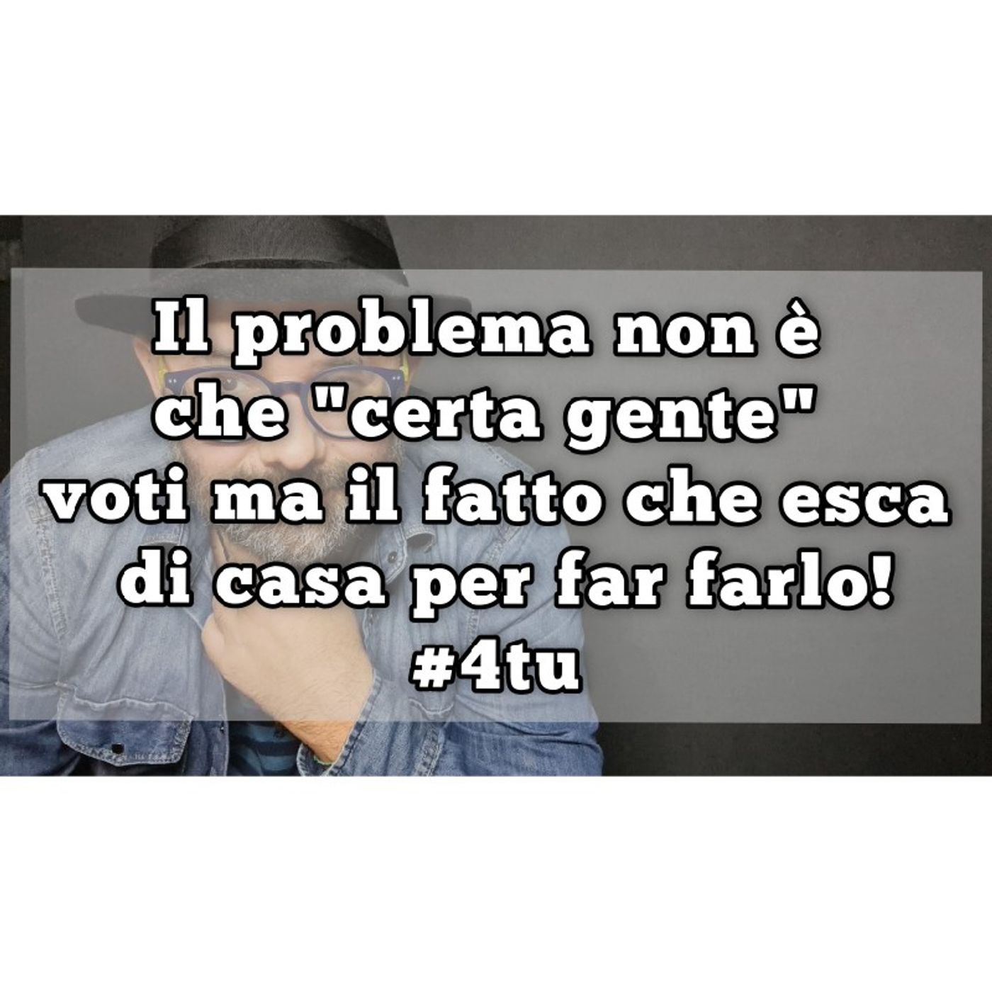 Episodio 1065 - Il problema non è che "certa gente" voti ma il fatto che esca di casa per farlo... 4tu episode artwork