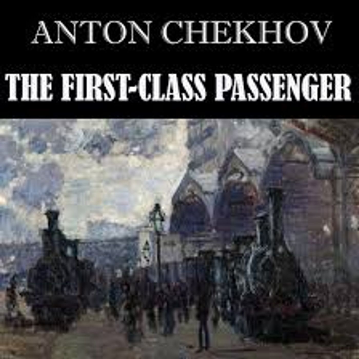 THE FIRST CLASS PASSENGER by ANTON CHEKHOV THE FIRST CLASS PASSENGER by ANTON CHEKHOV