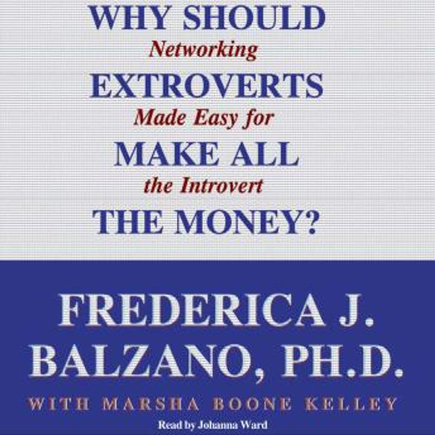 Why Should Extroverts Make All the Money?: Networking Made Easy for the Introvert by Frederica J. Balzano