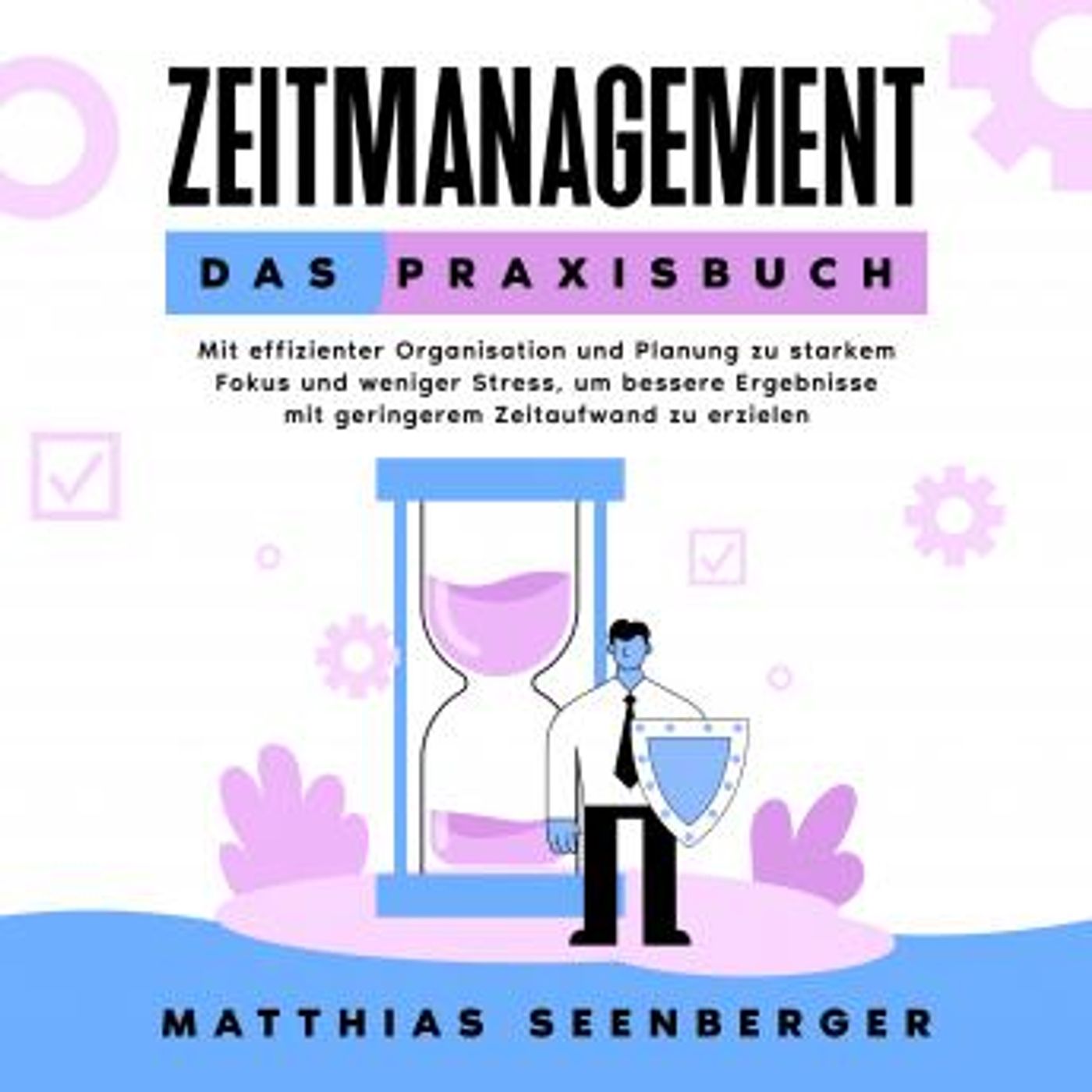 [German] - Zeitmanagement - Das Praxisbuch: Mit effizienter Organisation und Planung zu starkem Fokus und weniger Stress, um bessere Ergebni episode artwork