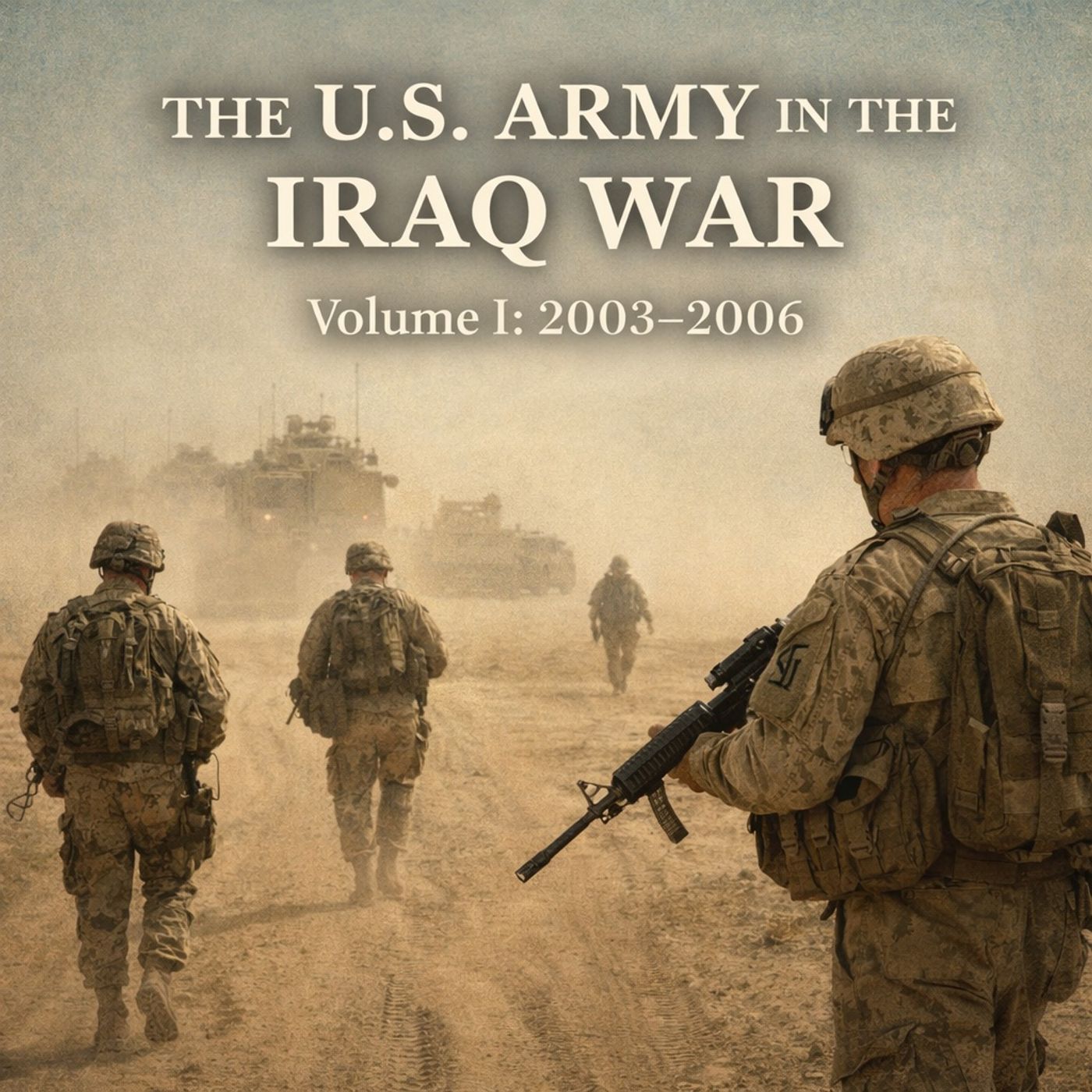 The U.S. Army in the Iraq War, Vol. 1 (2003–2006) – Strategy, Combat Operations & Modern Military History Part 1