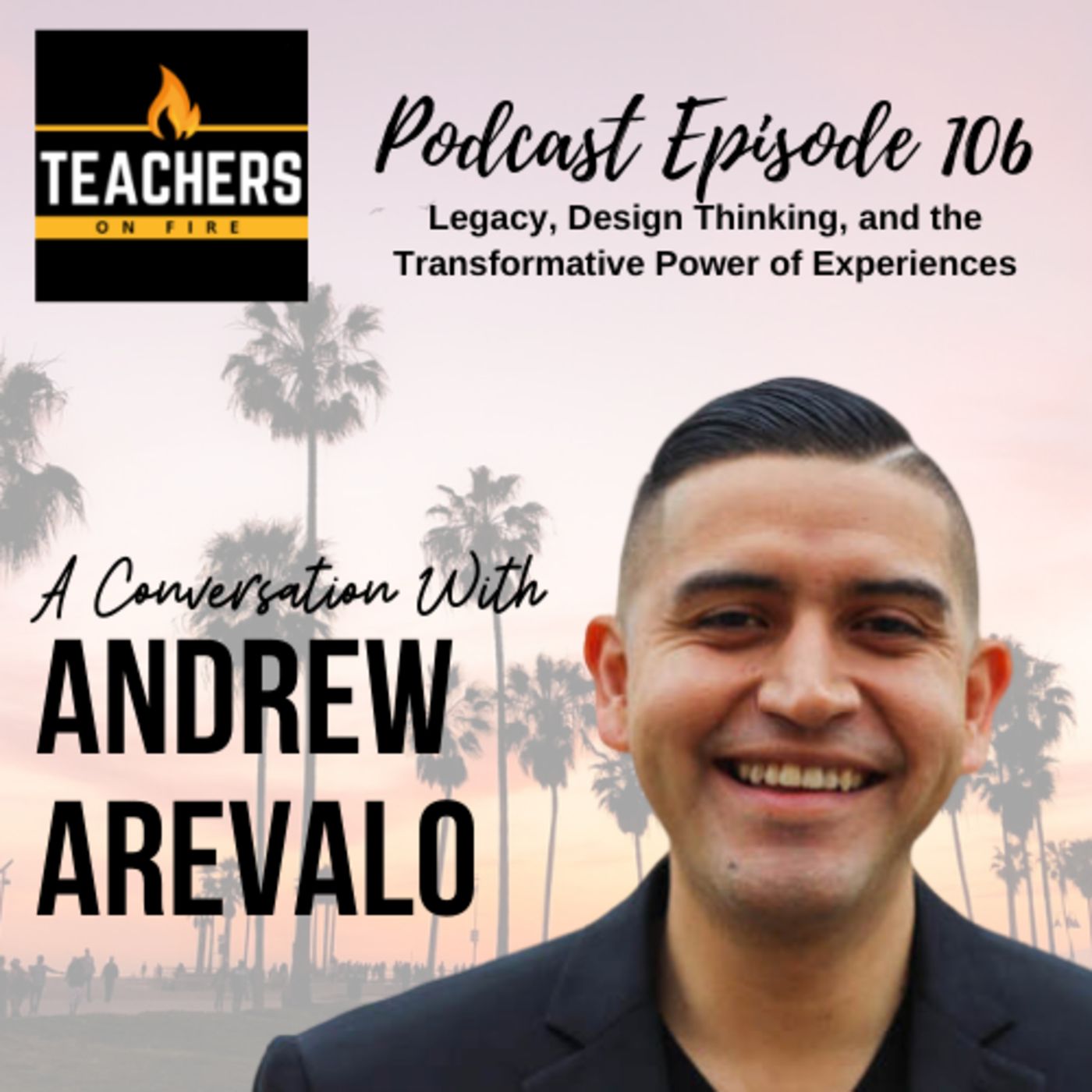 106 - Andrew Arevalo: Legacy, Design Thinking, and the Transformative Power of Experiences
