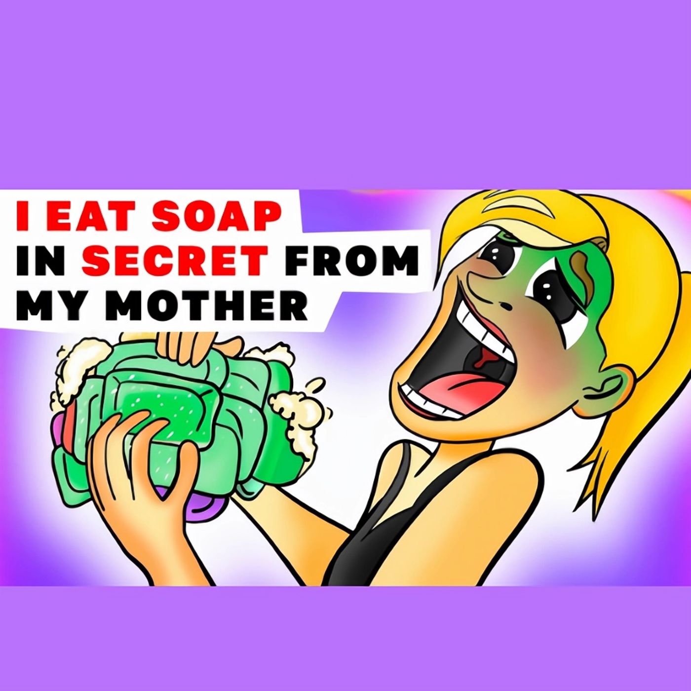 I EAT SOAP in Secret from my Mother